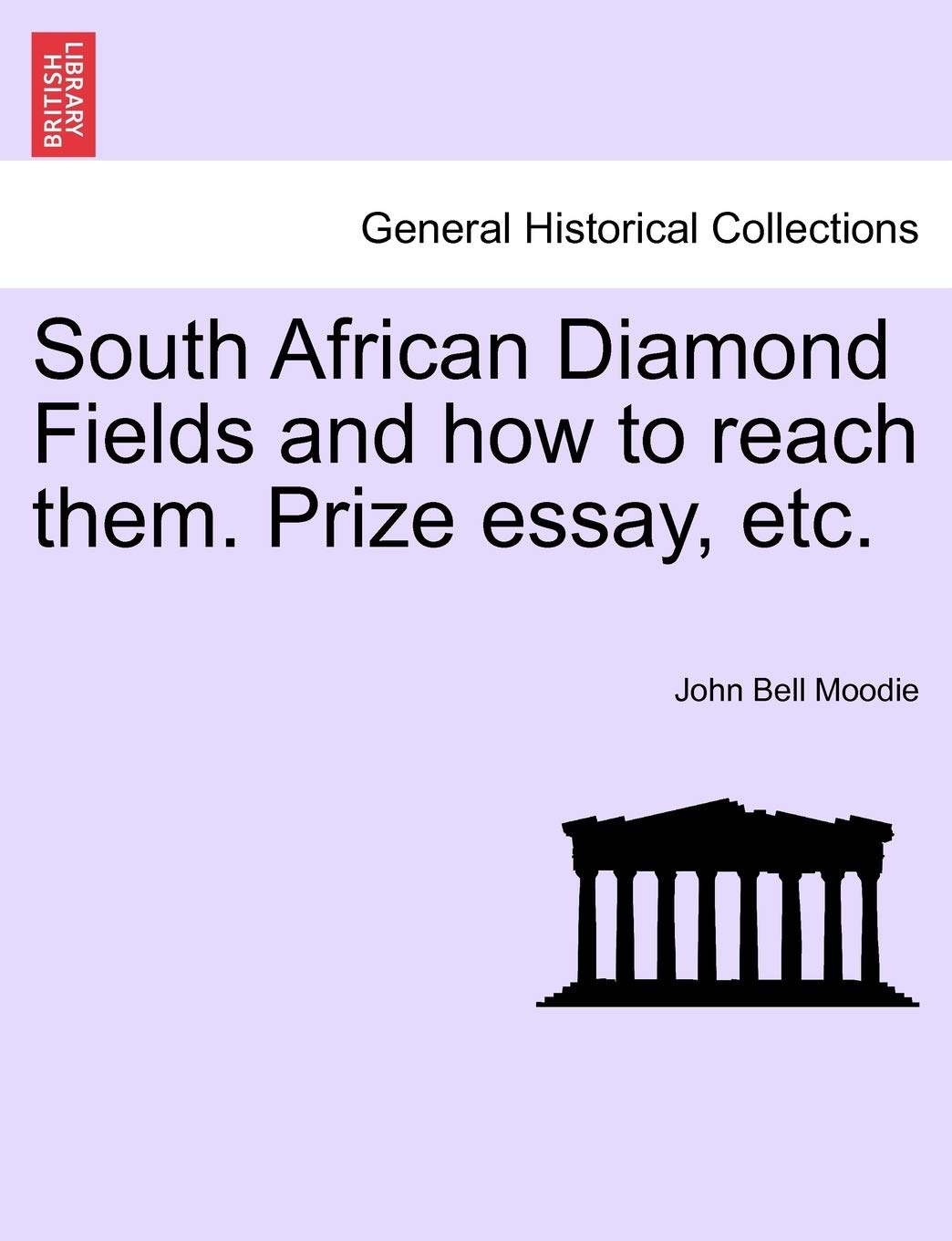 South African Diamond Fields and How to Reach Them. Prize Essay, Etc. Politics & History