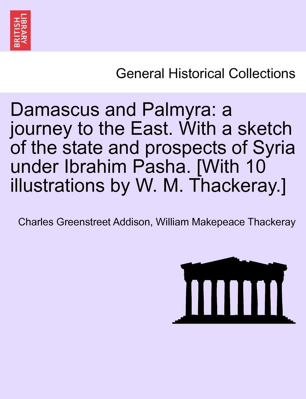 Damascus and Palmyra: a journey to the East. With a sketch of the state and prospects of Syria under Ibrahim Pasha. Politics & History