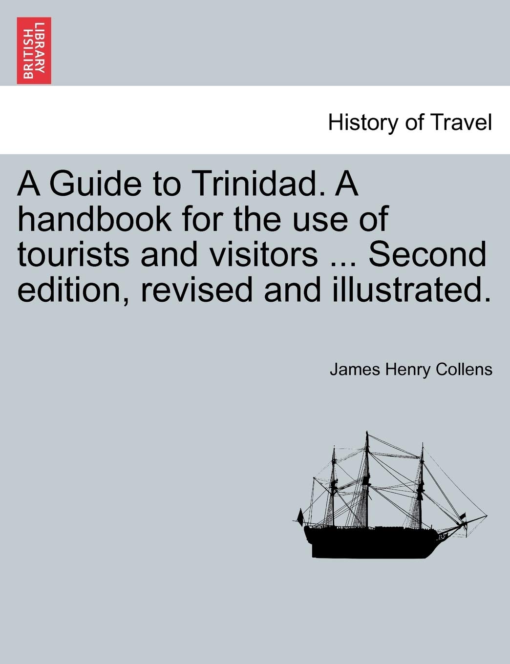 A Guide to Trinidad. a Handbook for the Use of Tourists and Visitors ... Second Edition, Revised and Illustrated. Politics & History