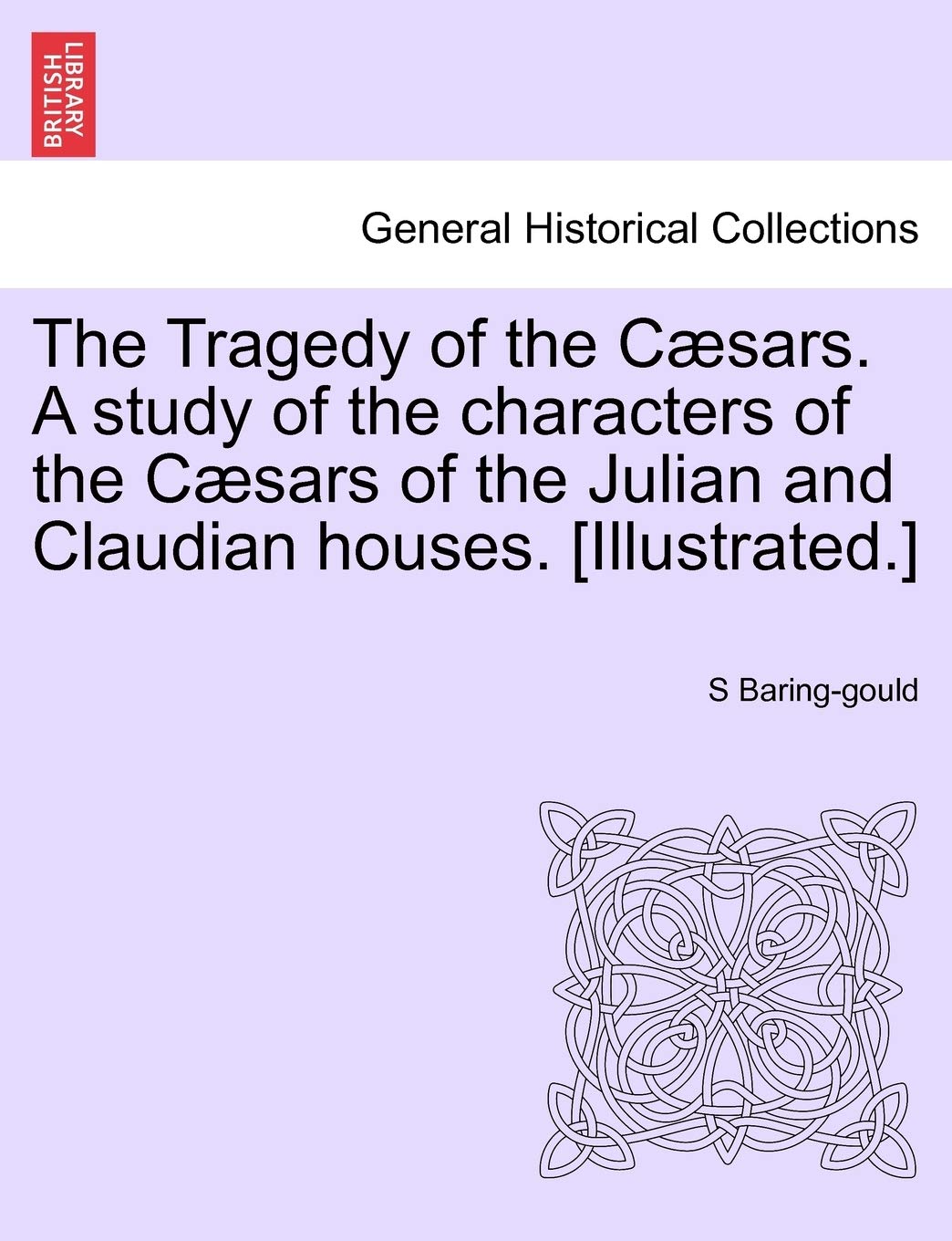 The Tragedy of the Cæsars. A study of the characters of the Cæsars of the Julian and Claudian houses. Politics & History