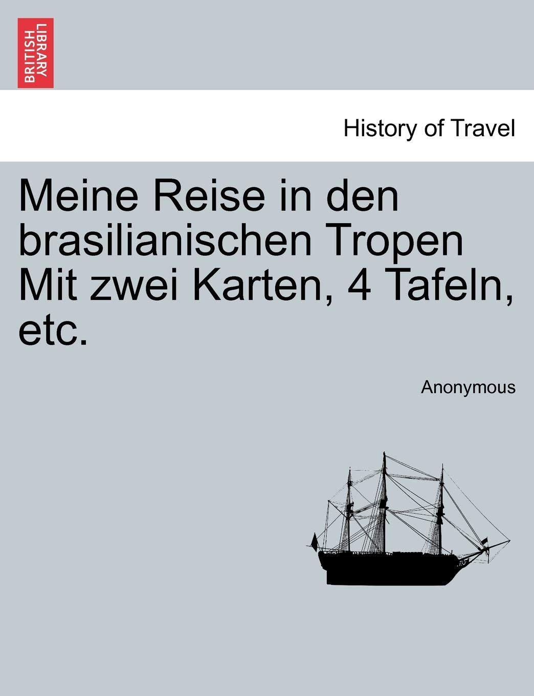 Meine Reise in Den Brasilianischen Tropen Mit Zwei Karten, 4 Tafeln, Etc. Politics & History