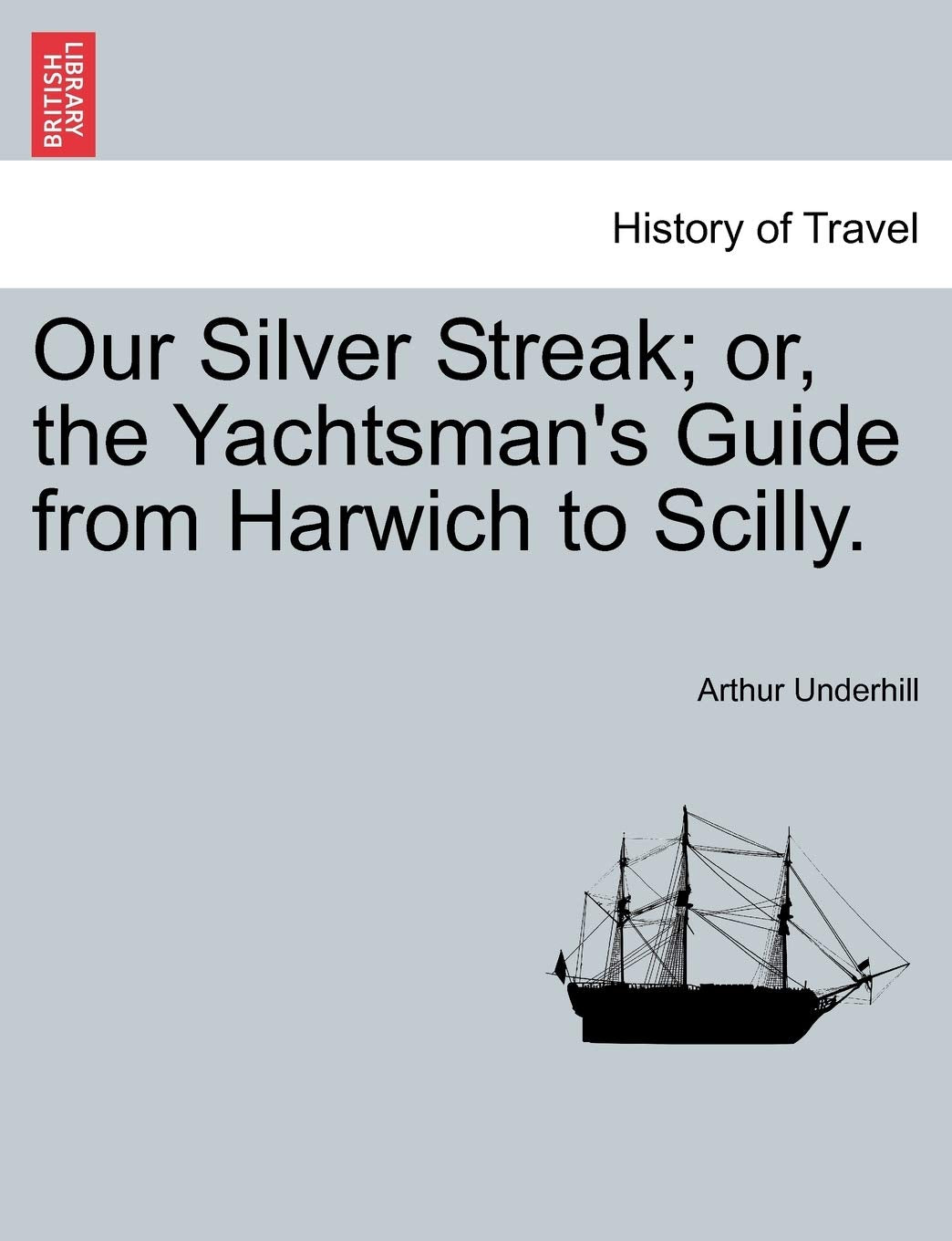 Our Silver Streak; Or, the Yachtsman's Guide from Harwich to Scilly. Politics & History