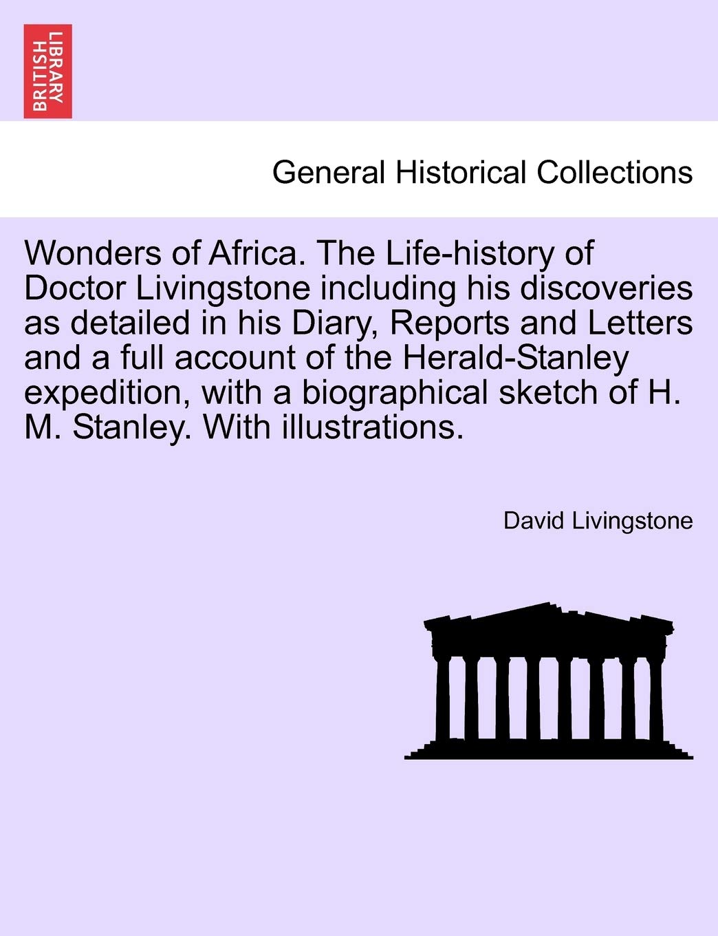 Wonders of Africa. the Life-History of Doctor Livingstone Including His Discoveries as Detailed in His Diary, Reports and Letters and a Full Account ... Sketch of H. M. Stanley. with Illustrations. Politics & History