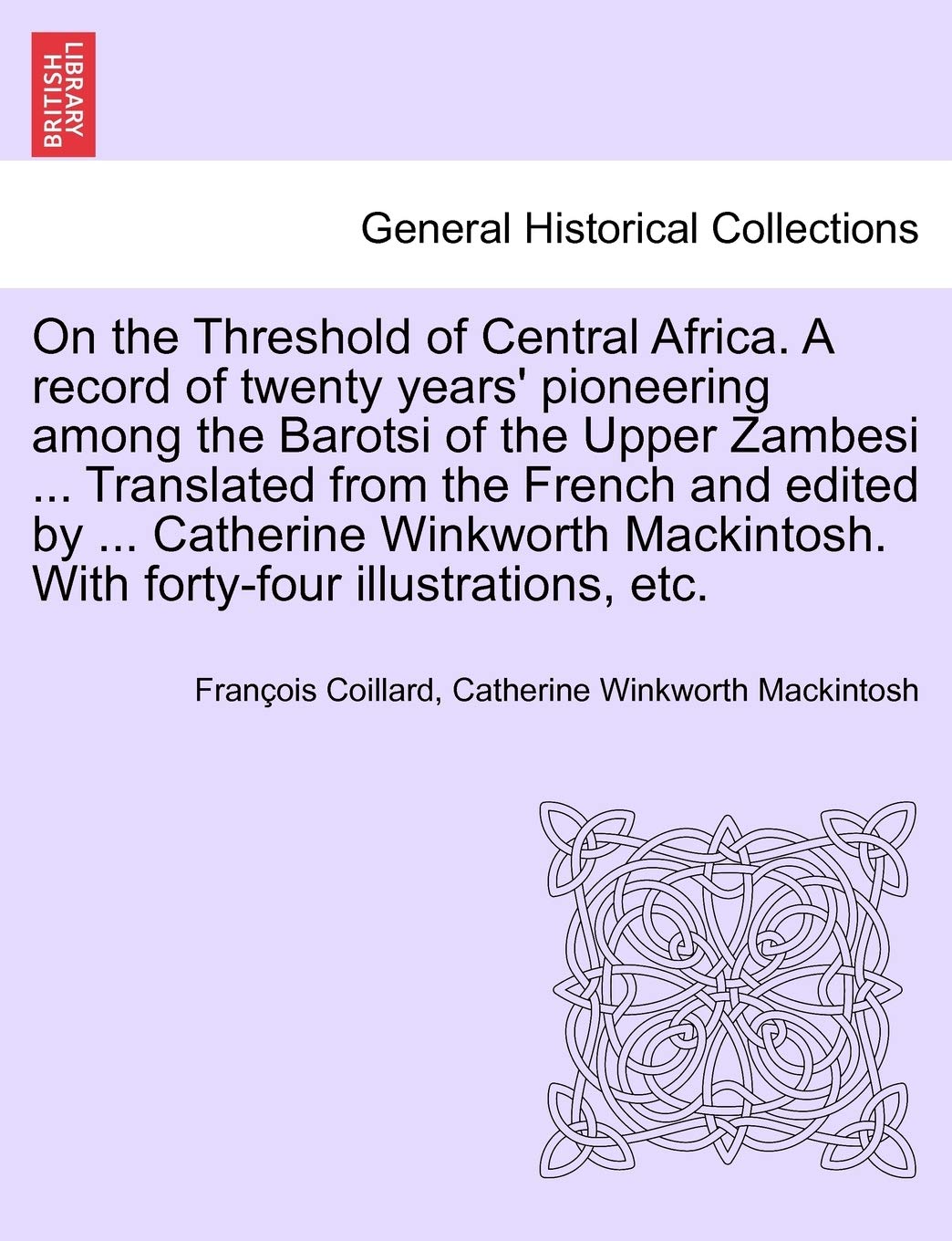 On the Threshold of Central Africa. A record of twenty years' pioneering among the Barotsi of the Upper Zambesi ... Translated from the French and ... With forty-four illustrations, etc. Politics & History