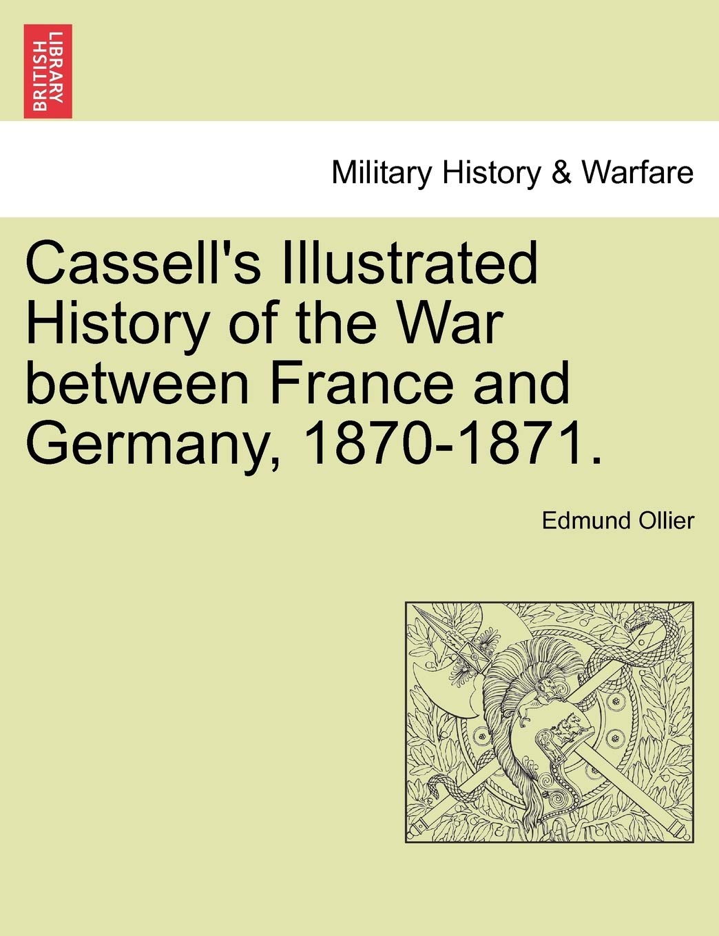 Cassell's Illustrated History of the War between France and Germany, 1870-1871. Politics & History