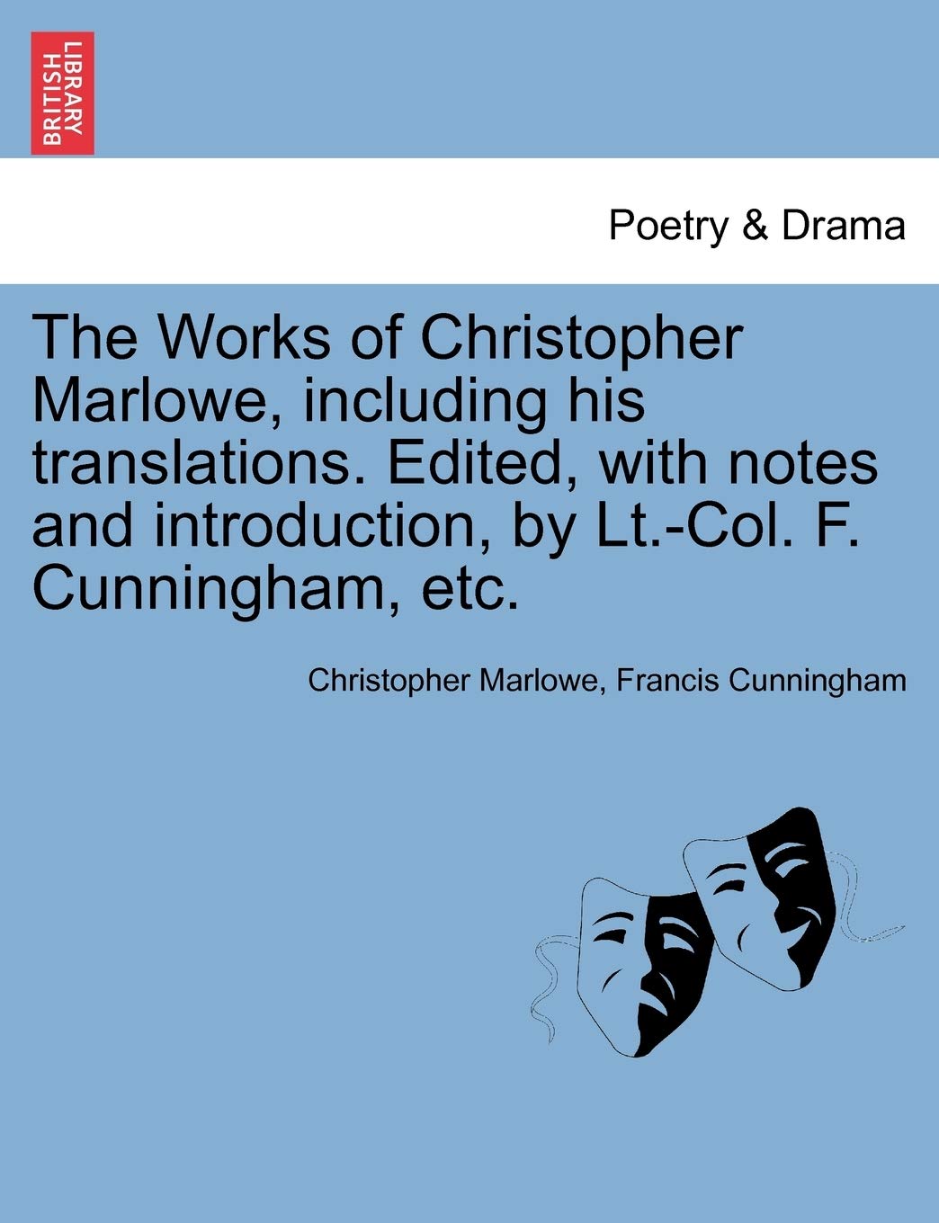 The Works of Christopher Marlowe, Including His Translations. Edited, with Notes and Introduction, by LT.-Col. F. Cunningham, Etc. Drama