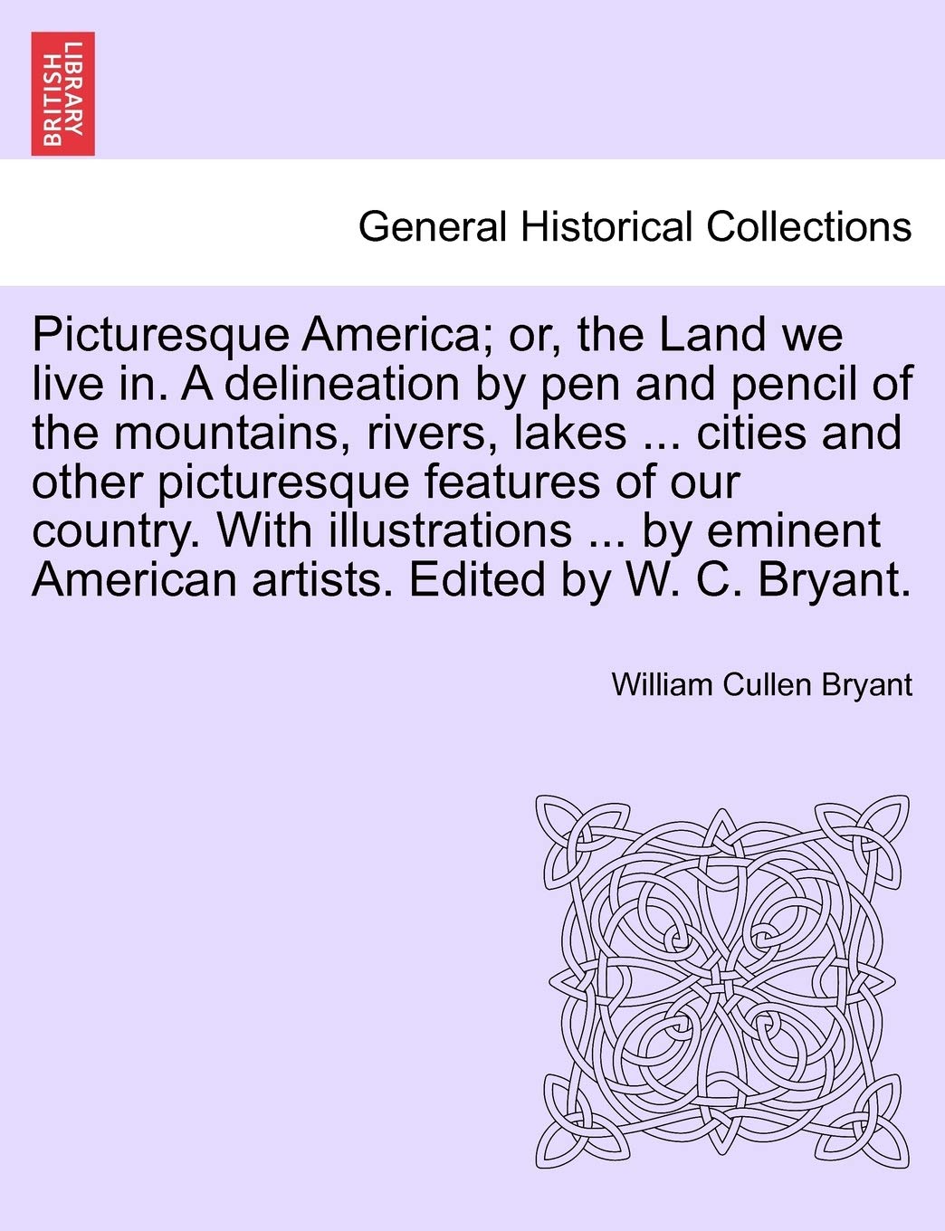 Picturesque America; Or, the Land We Live In. a Delineation by Pen and Pencil of the Mountains, Rivers, Lakes ... Cities and Other Picturesque ... Artists. Edited by W. C. Bryant. Vol. III Politics & History