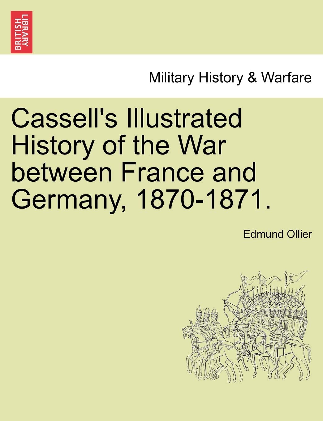Cassell's Illustrated History of the War between France and Germany, 1870-1871. Politics & History