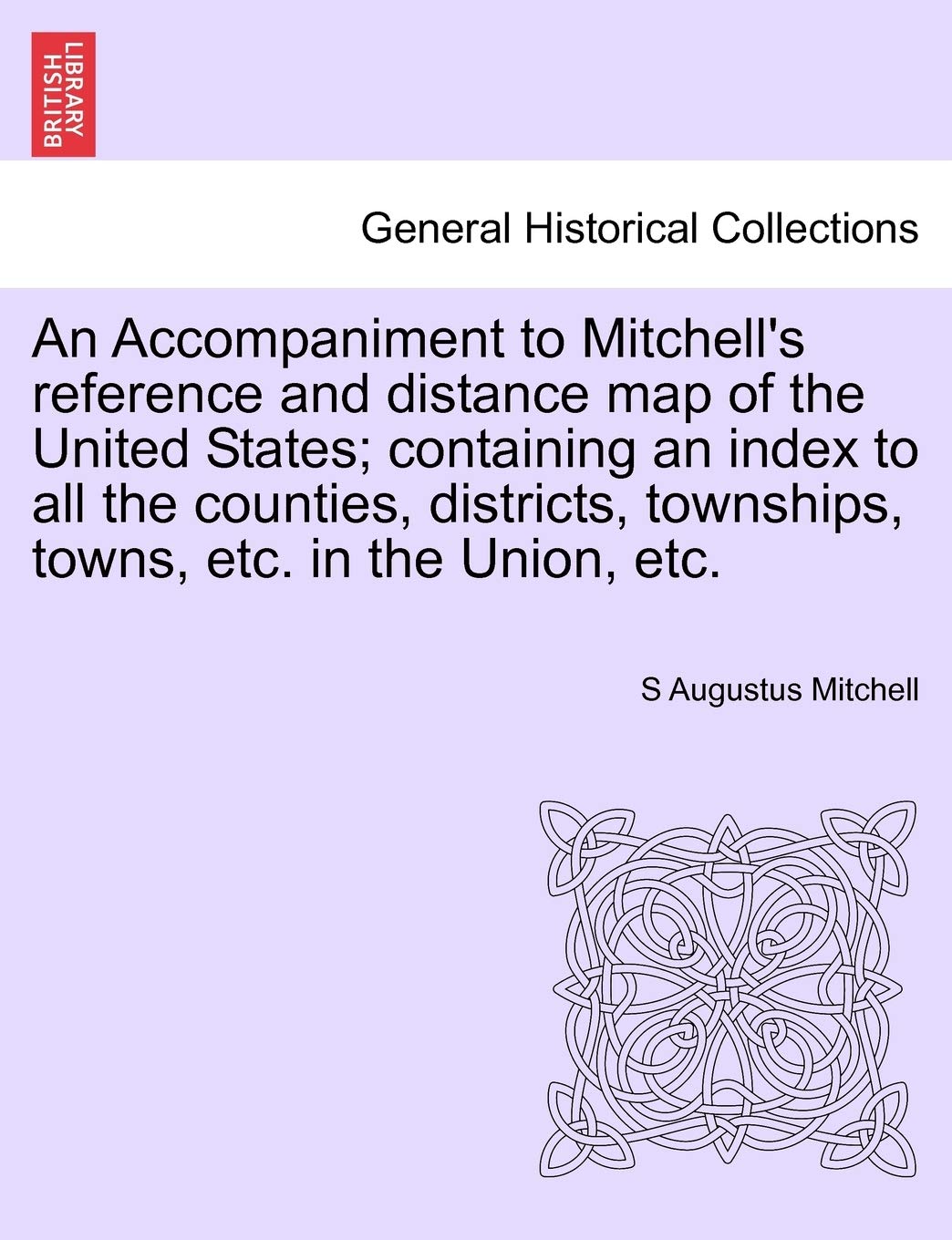 An Accompaniment to Mitchell's Reference and Distance Map of the United States; Containing an Index to All the Counties, Districts, Townships, Towns, Etc. in the Union, Etc. Politics & History