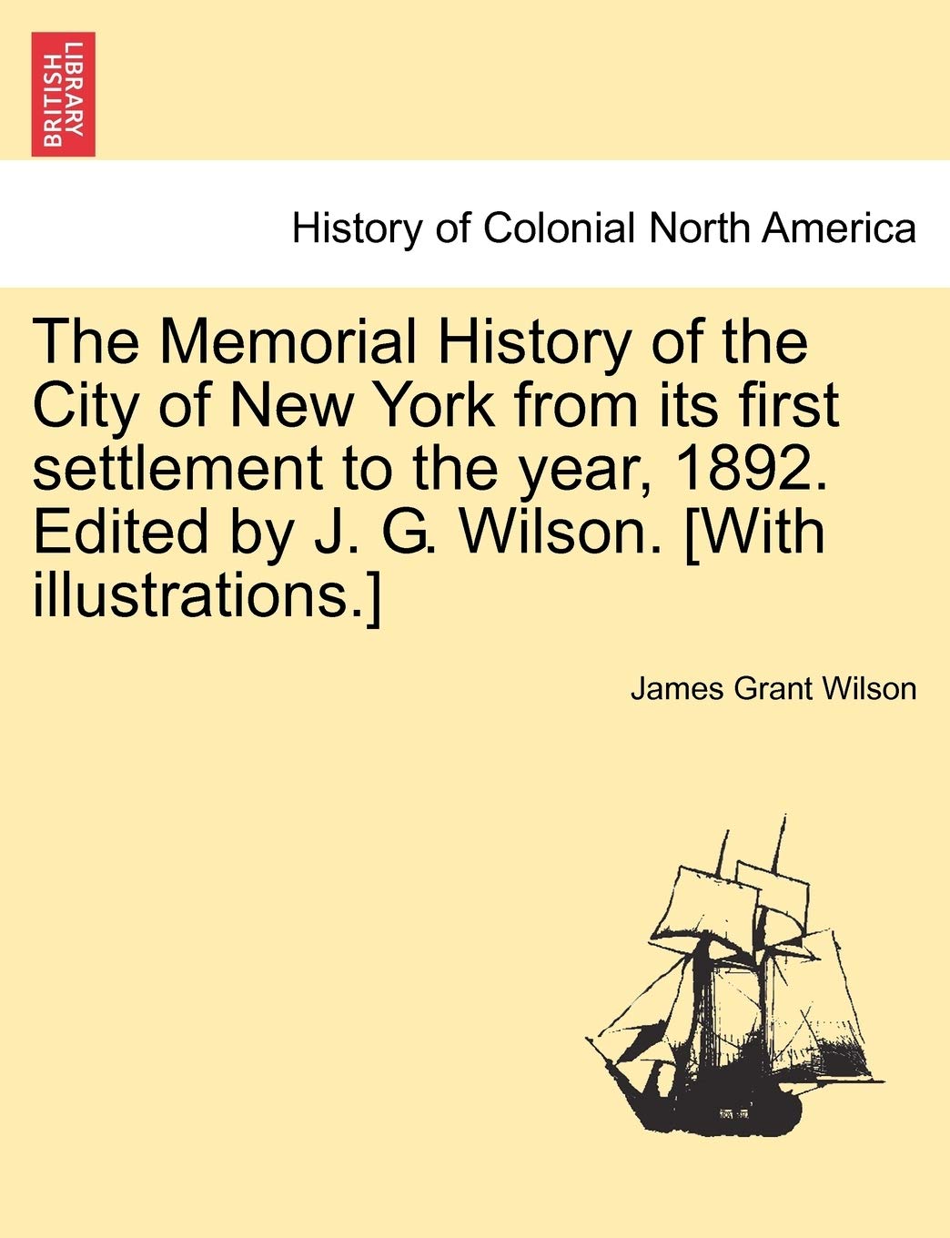 The Memorial History of the City of New York from its first settlement to the year, 1892. Edited by J. G. Wilson. Vol. III. Politics & History