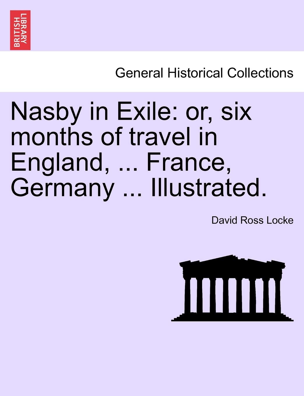 Nasby in Exile: or, six months of travel in England, ... France, Germany ... Illustrated. Politics & History