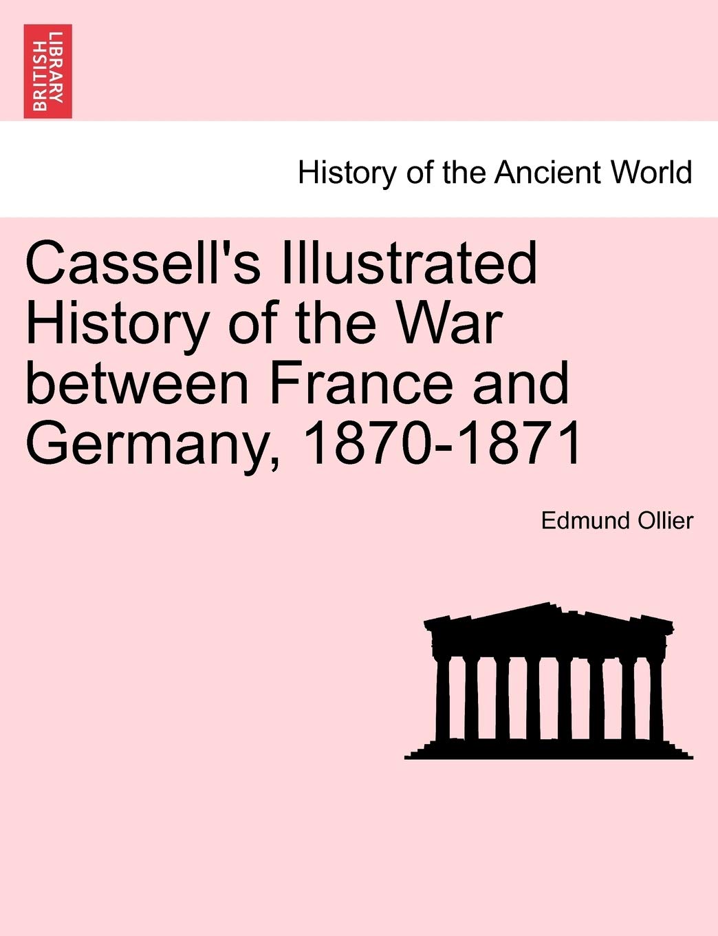 Cassell's Illustrated History of the War between France and Germany, 1870-1871 Politics & History