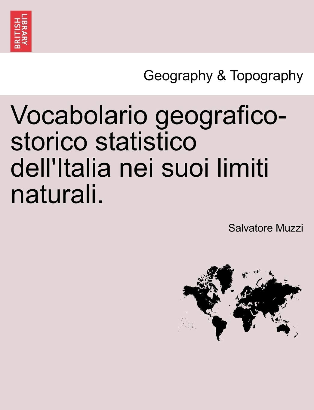 Vocabolario Geografico-Storico Statistico Dell'italia Nei Suoi Limiti Naturali. Geology & Geography