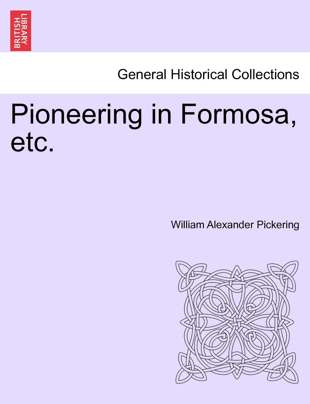 Pioneering in Formosa, Etc. (British Library Historical Print Collections. General Histor) Politics & History