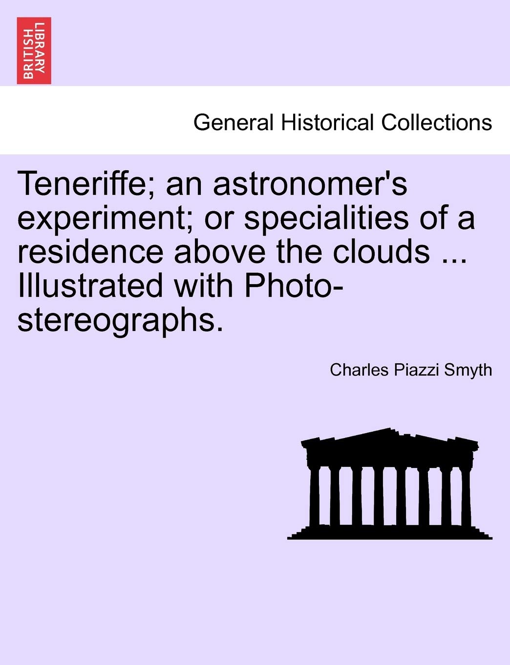 Teneriffe; an astronomer's experiment; or specialities of a residence above the clouds ... Illustrated with Photo-stereographs. Politics & History