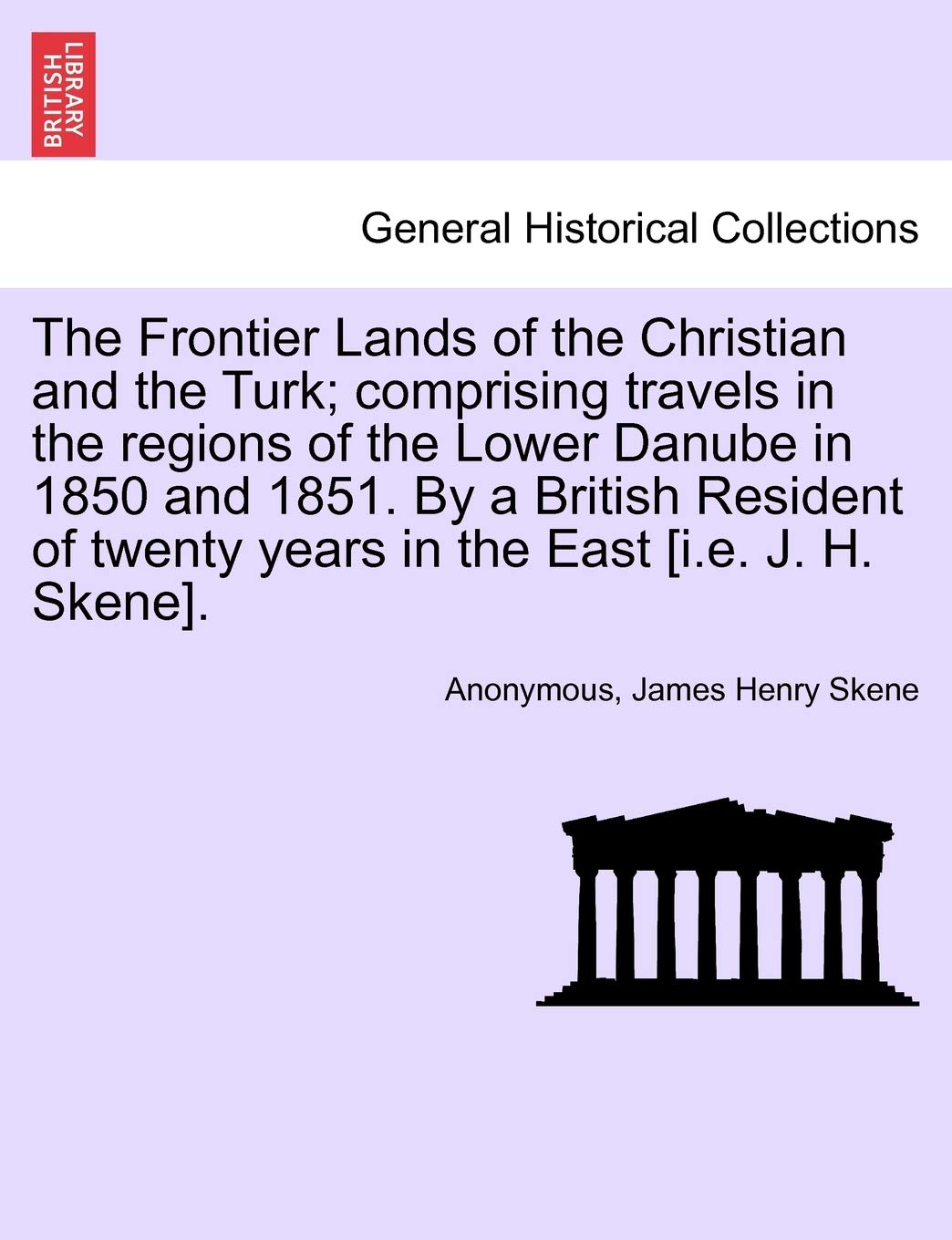 The Frontier Lands of the Christian and the Turk; comprising travels in the regions of the Lower Danube in 1850 and 1851. By a British Resident of twenty years in the East . Politics & History
