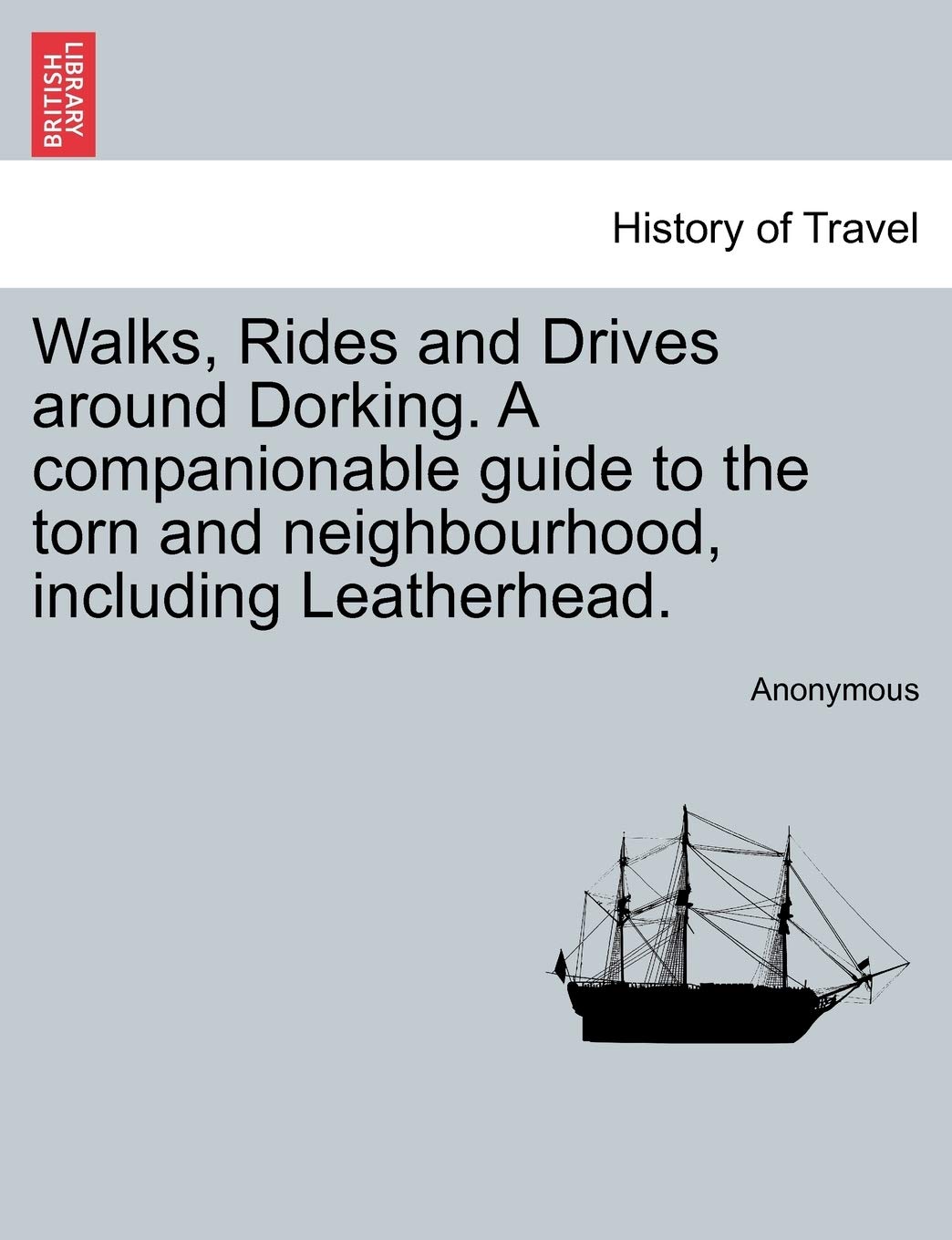 Walks, Rides and Drives Around Dorking. a Companionable Guide to the Torn and Neighbourhood, Including Leatherhead. Politics & History