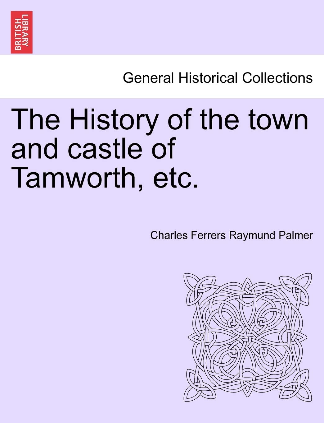 The History of the town and castle of Tamworth, etc. Politics & History