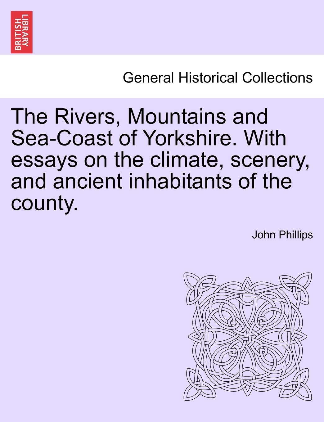 The Rivers, Mountains and Sea-Coast of Yorkshire. with Essays on the Climate, Scenery, and Ancient Inhabitants of the County. Second Edition. Politics & History