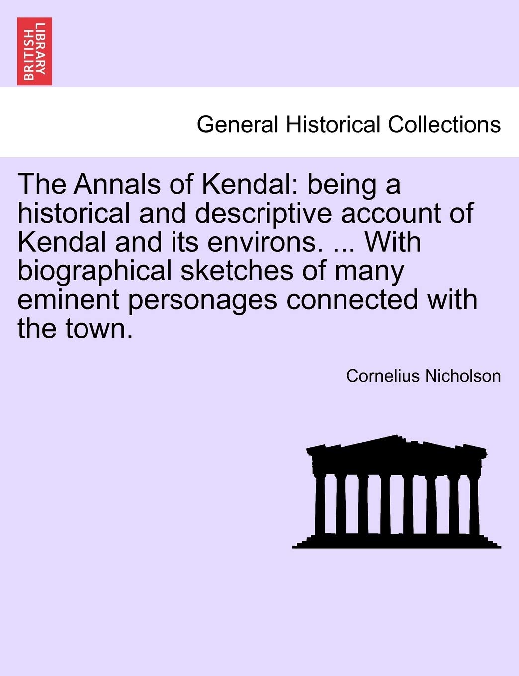 The Annals of Kendal: Being a Historical and Descriptive Account of Kendal and Its Environs. ... with Biographical Sketches of Many Eminent Personages Connected with the Town. Contemporary literature Books