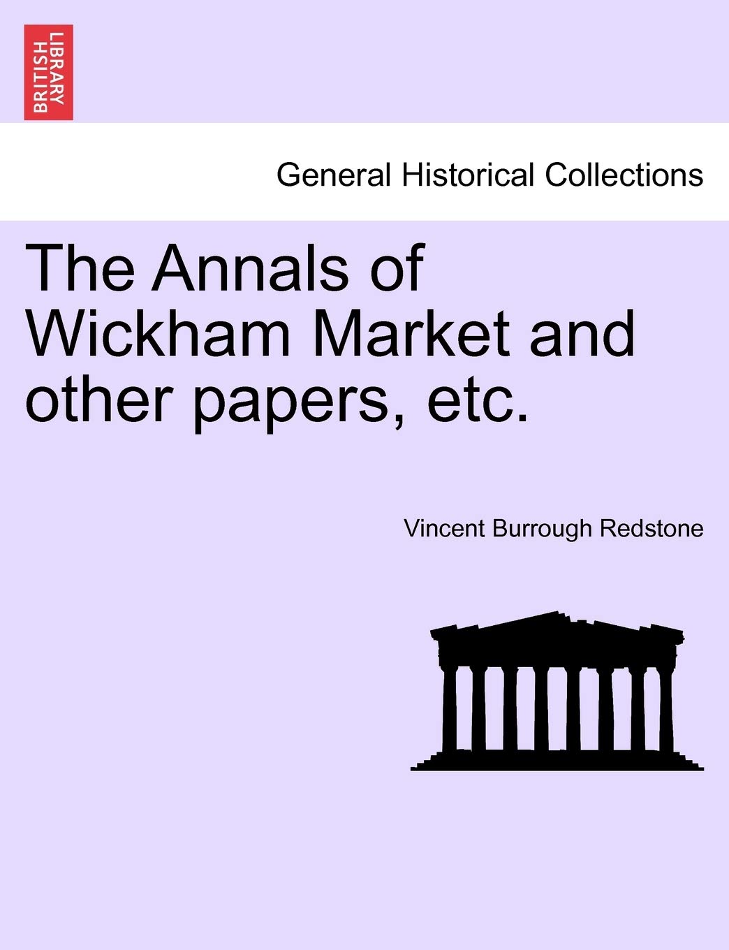 The Annals of Wickham Market and Other Papers, Etc. Politics & History