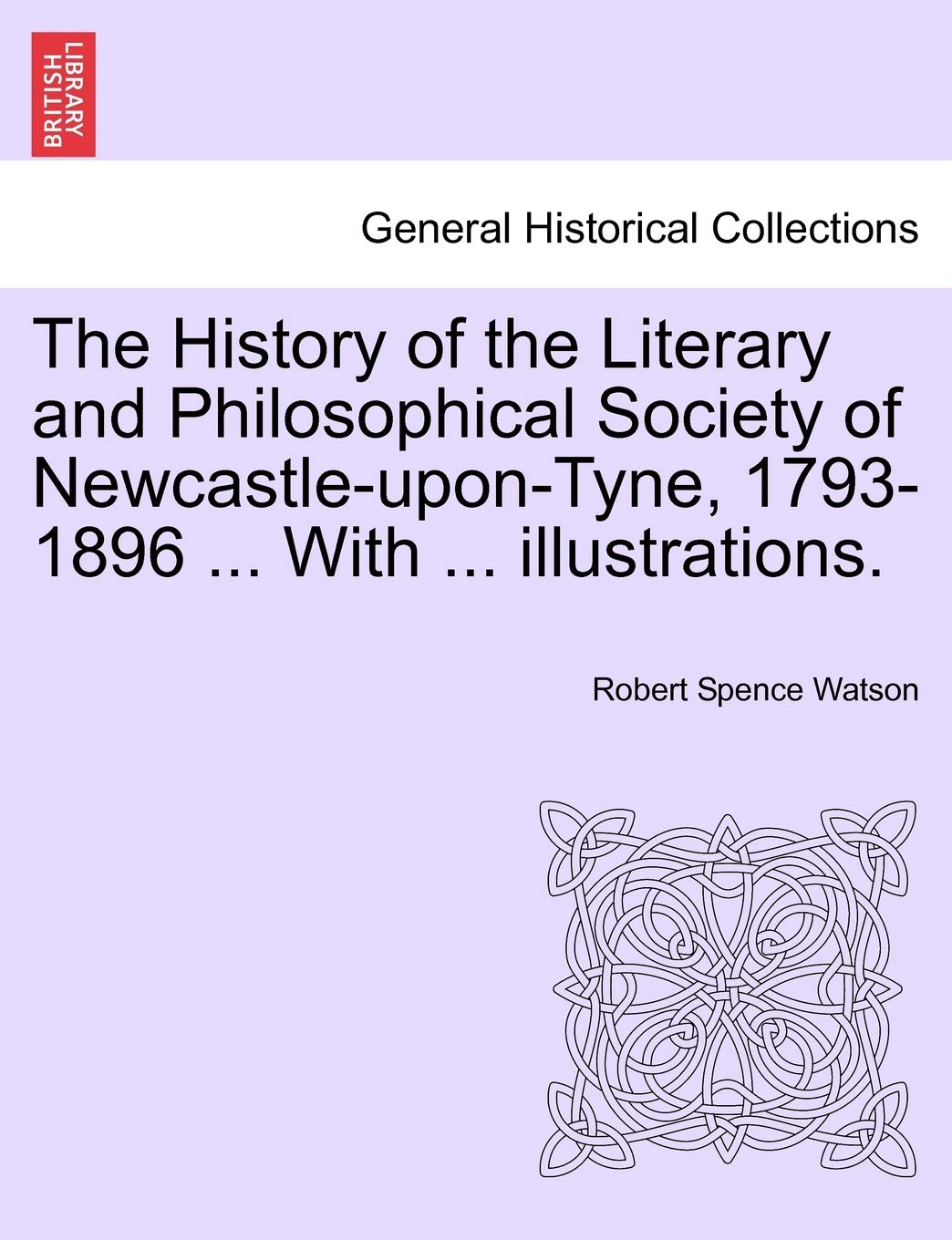 The History of the Literary and Philosophical Society of Newcastle-Upon-Tyne, 1793-1896 ... with ... Illustrations. Contemporary literature