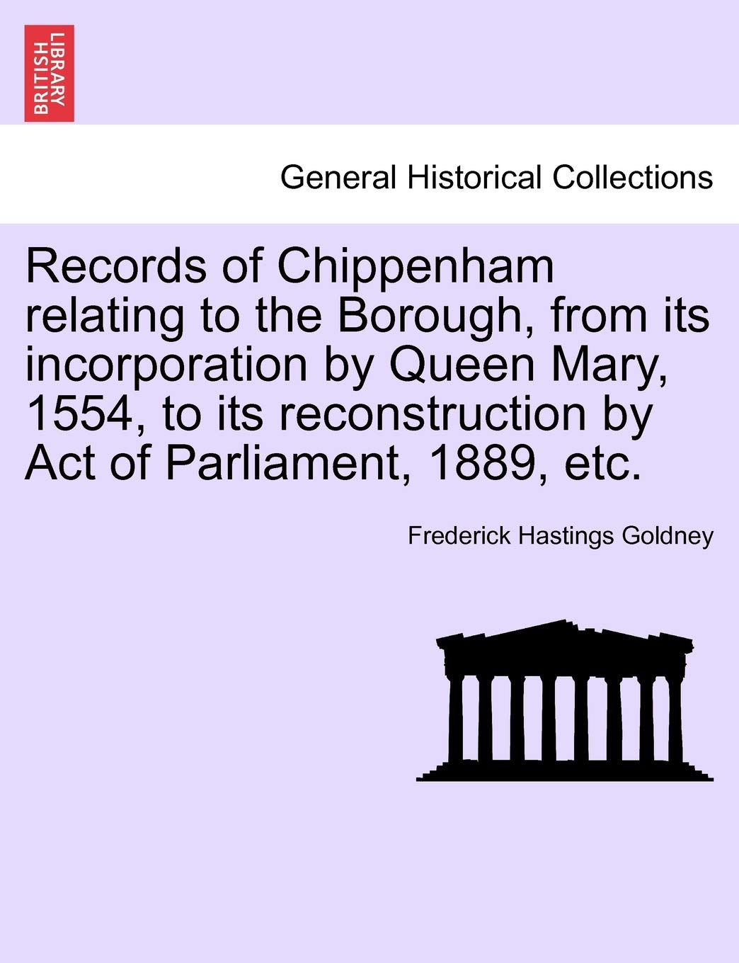 Records of Chippenham Relating to the Borough, from Its Incorporation by Queen Mary, 1554, to Its Reconstruction by Act of Parliament, 1889, Etc. Law