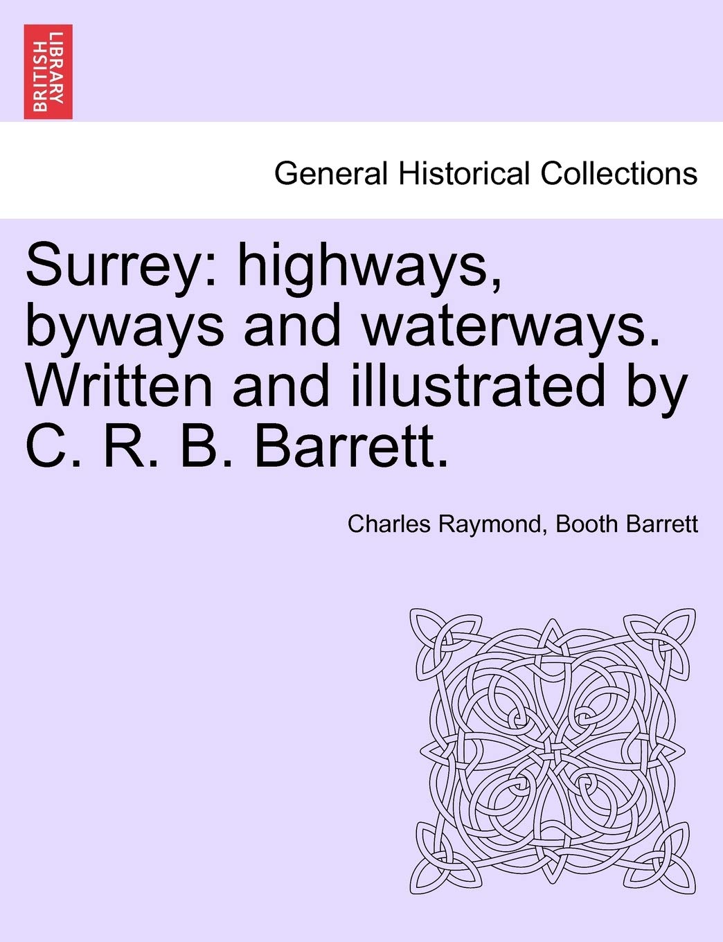 Surrey: Highways, Byways and Waterways. Written and Illustrated by C. R. B. Barrett. Politics & History