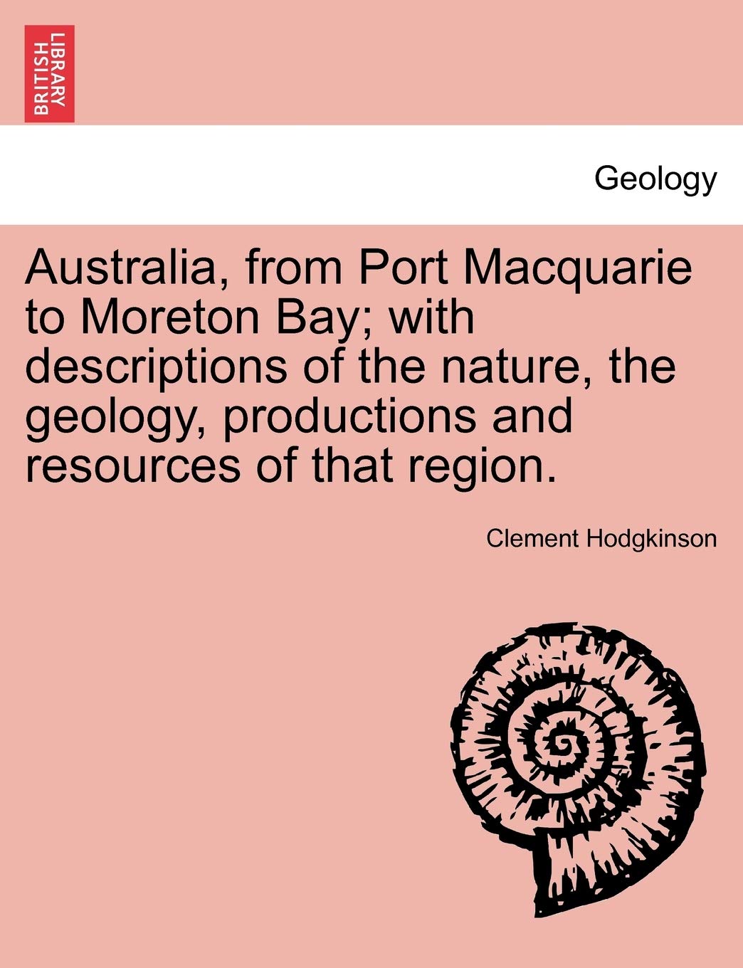 Australia, from Port Macquarie to Moreton Bay; With Descriptions of the Nature, the Geology, Productions and Resources of That Region. Geology & Geography