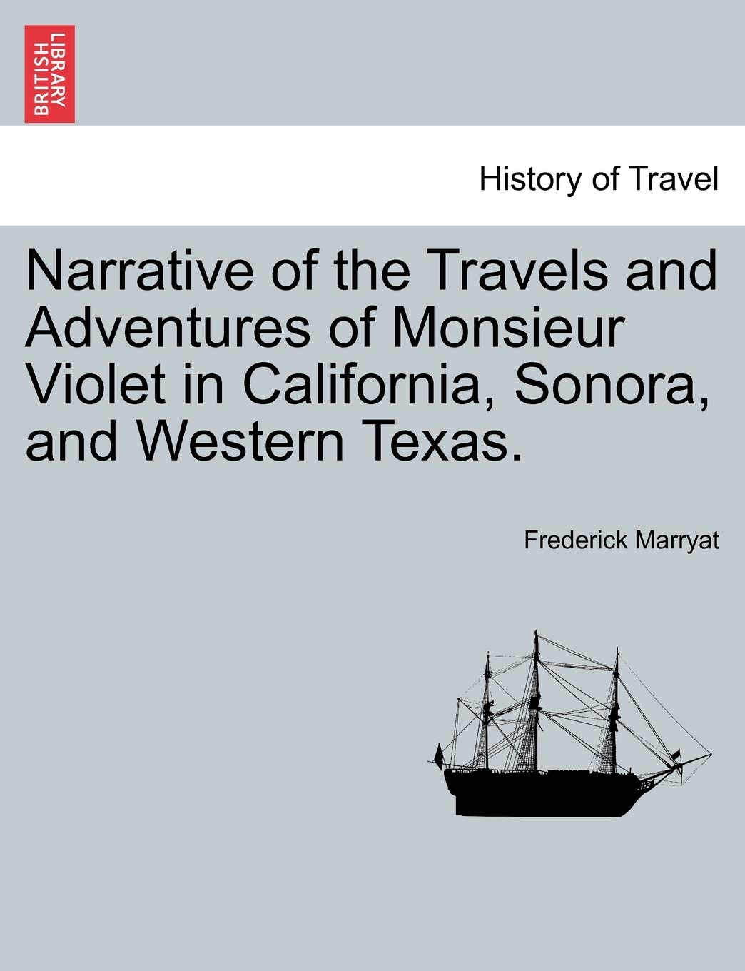 Narrative of the Travels and Adventures of Monsieur Violet in California, Sonora, and Western Texas. Politics & History