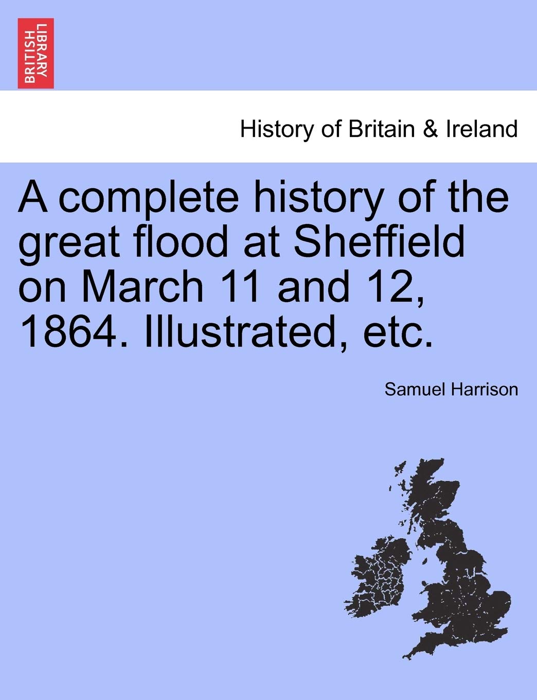 A Complete History of the Great Flood at Sheffield on March 11 and 12, 1864. Illustrated, Etc. Contemporary literature