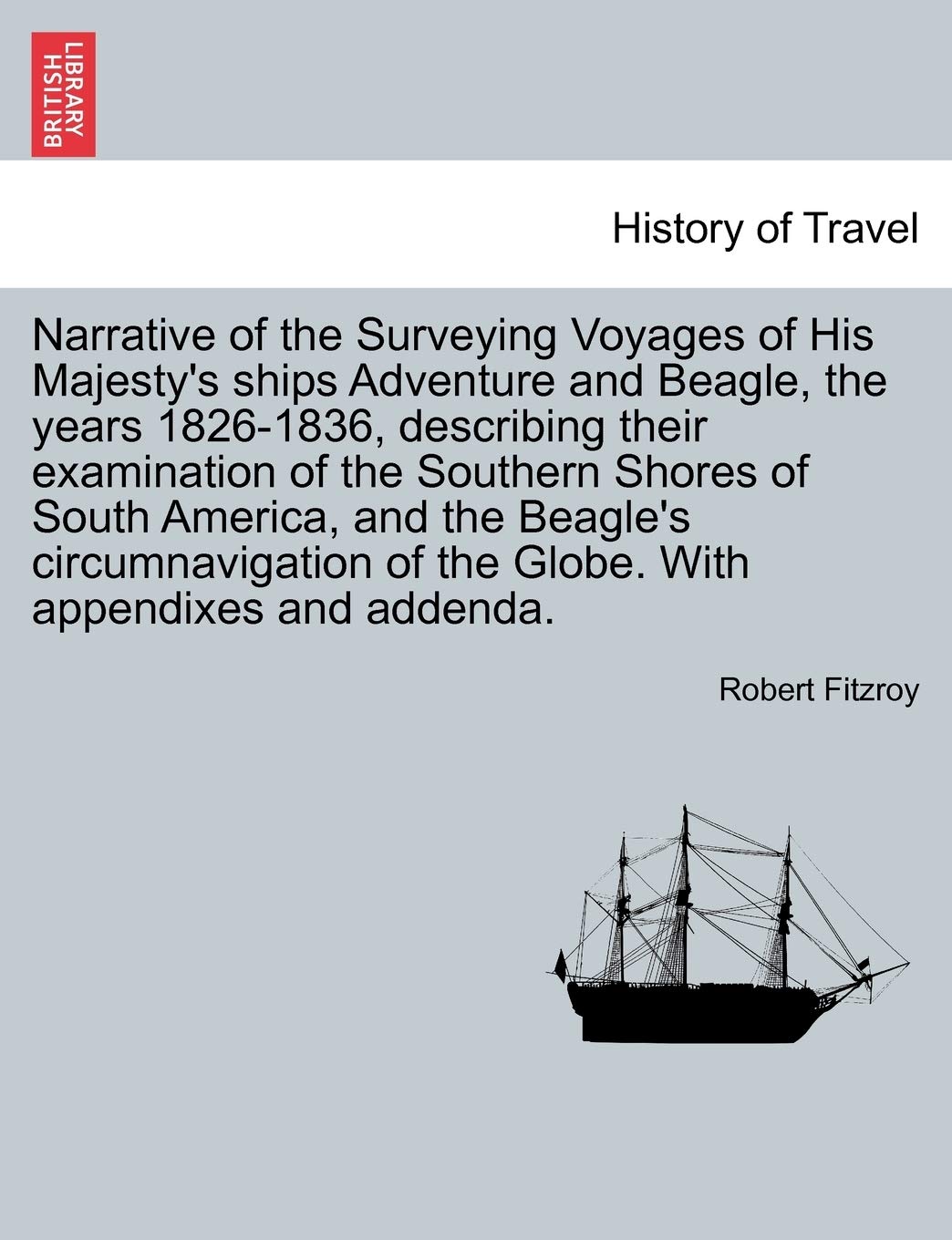 Narrative of the Surveying Voyages of His Majesty's ships Adventure and Beagle, the years 1826-1836, describing their examination of the Southern ... Globe. With appendixes and addenda. VOL. II Politics & History