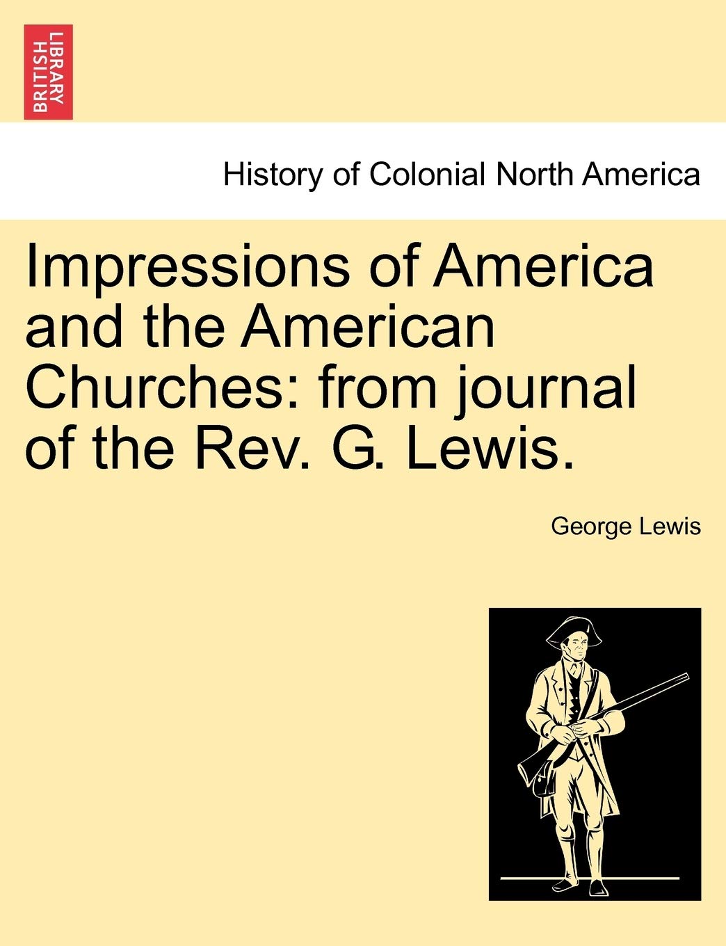 Impressions of America and the American Churches: From Journal of the REV. G. Lewis. Politics & History