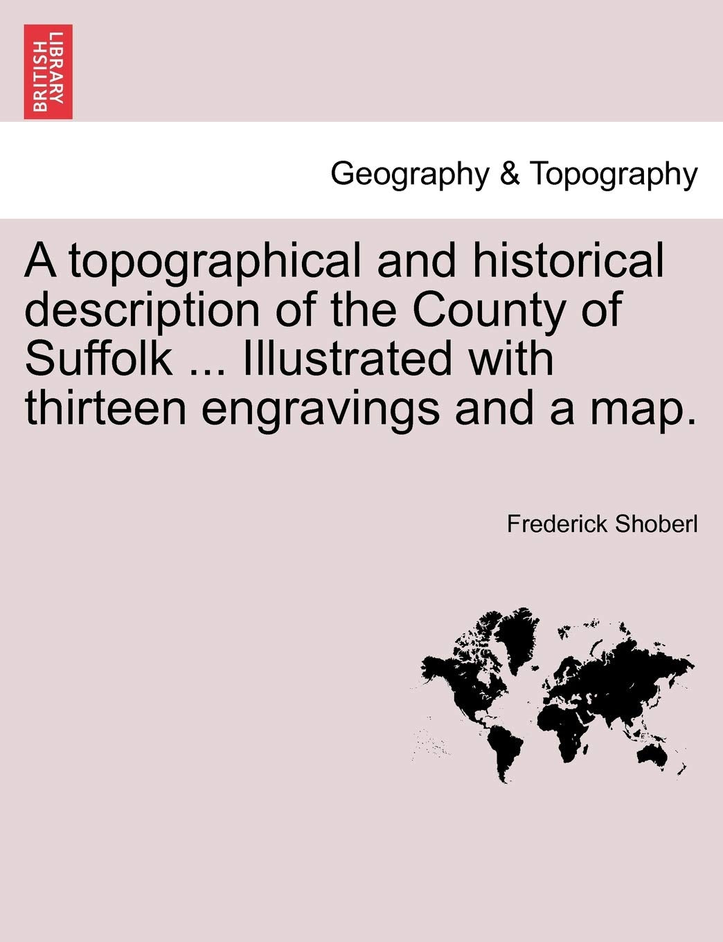 A Topographical and Historical Description of the County of Suffolk ... Illustrated with Thirteen Engravings and a Map. Geology & Geography