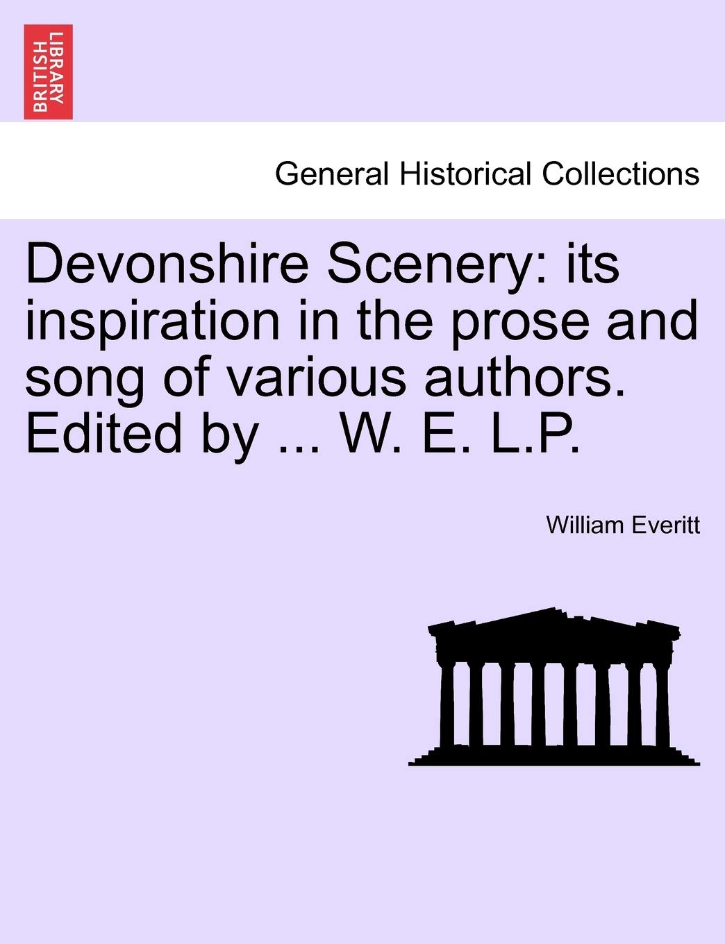 Devonshire Scenery: Its Inspiration in the Prose and Song of Various Authors. Edited by ... W. E. L.P. Poetry