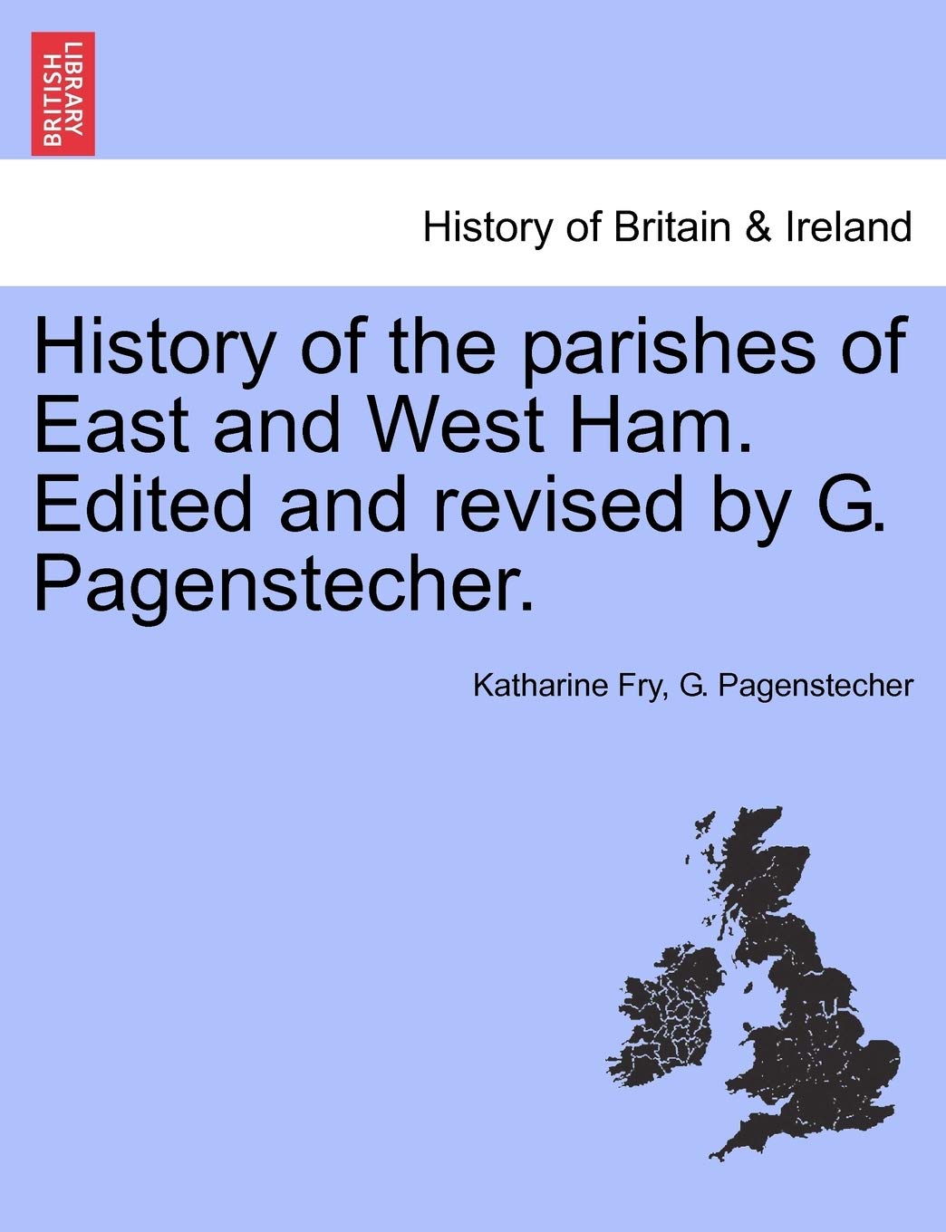 History of the Parishes of East and West Ham. Edited and Revised by G. Pagenstecher. Politics & History