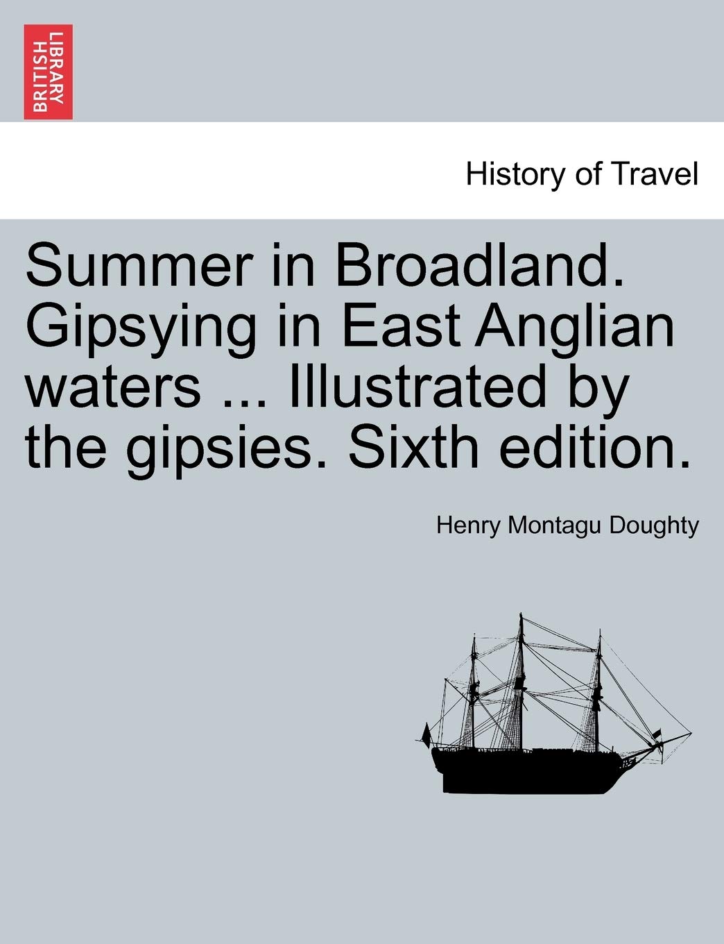 Summer in Broadland. Gipsying in East Anglian Waters ... Illustrated by the Gipsies. Sixth Edition. Politics & History