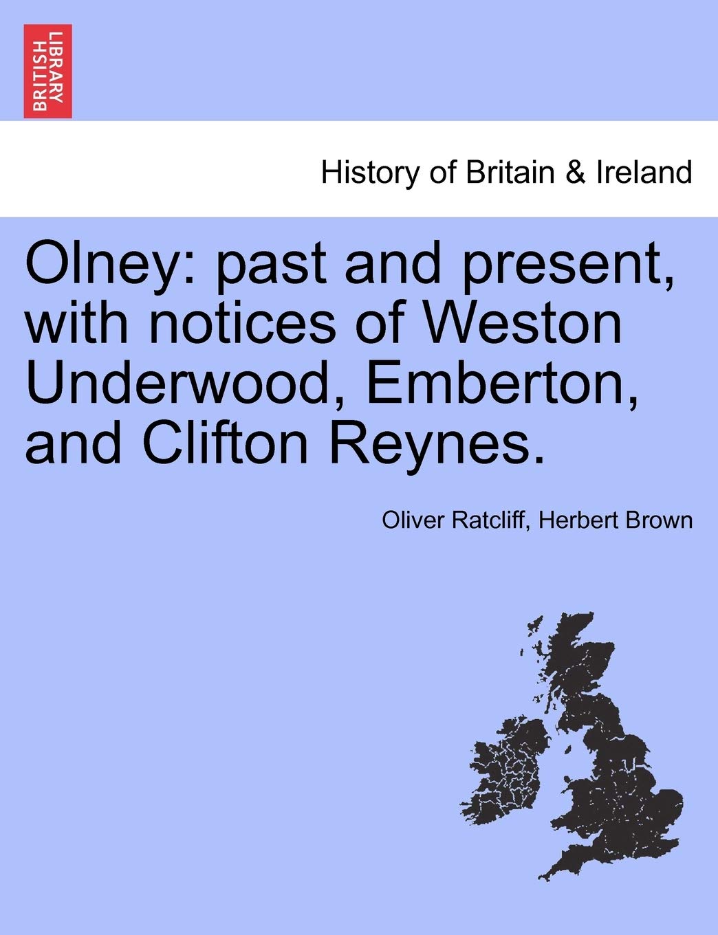 Olney: Past and Present, with Notices of Weston Underwood, Emberton, and Clifton Reynes. Politics & History