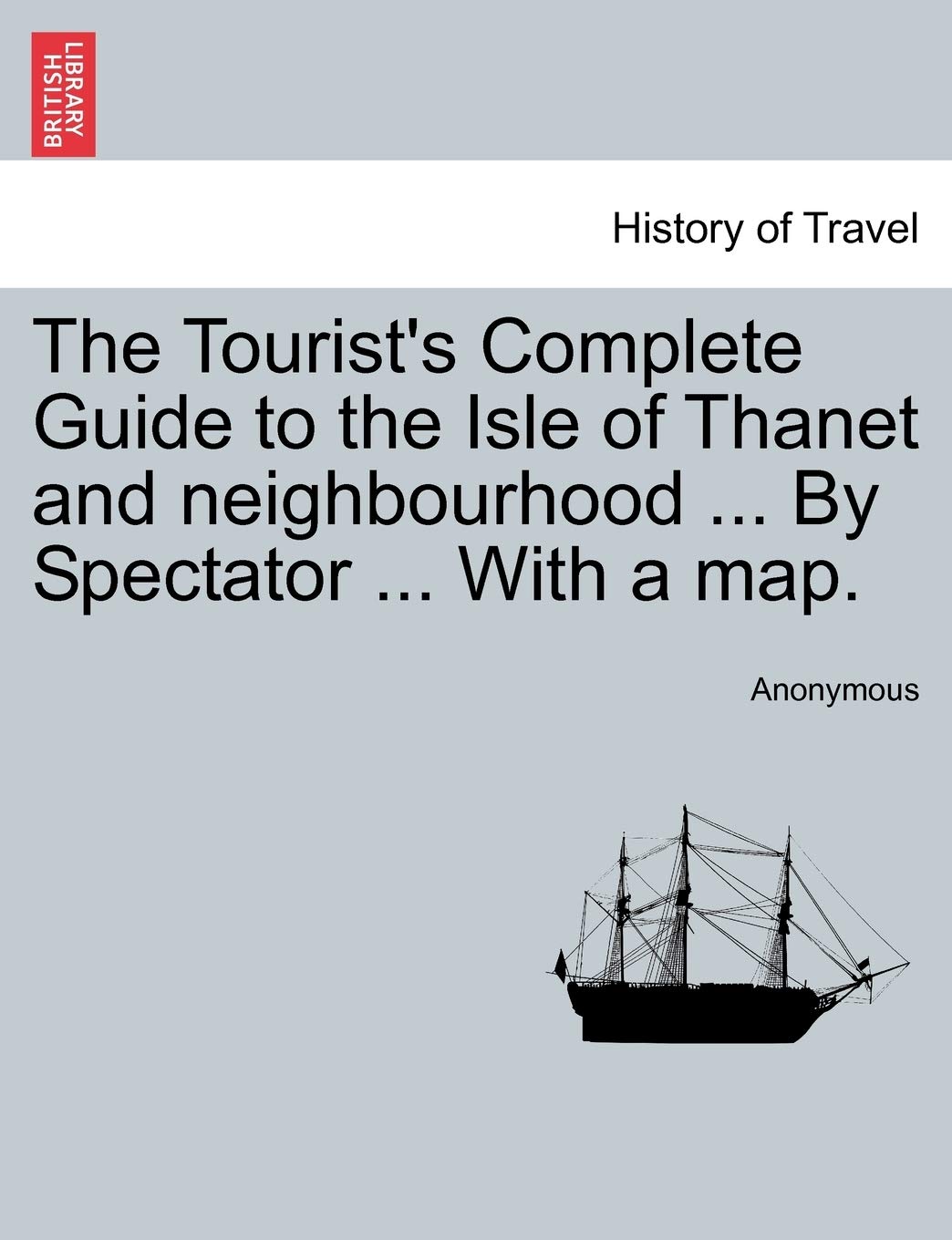 The Tourist's Complete Guide to the Isle of Thanet and Neighbourhood ... by Spectator ... with a Map. Politics & History