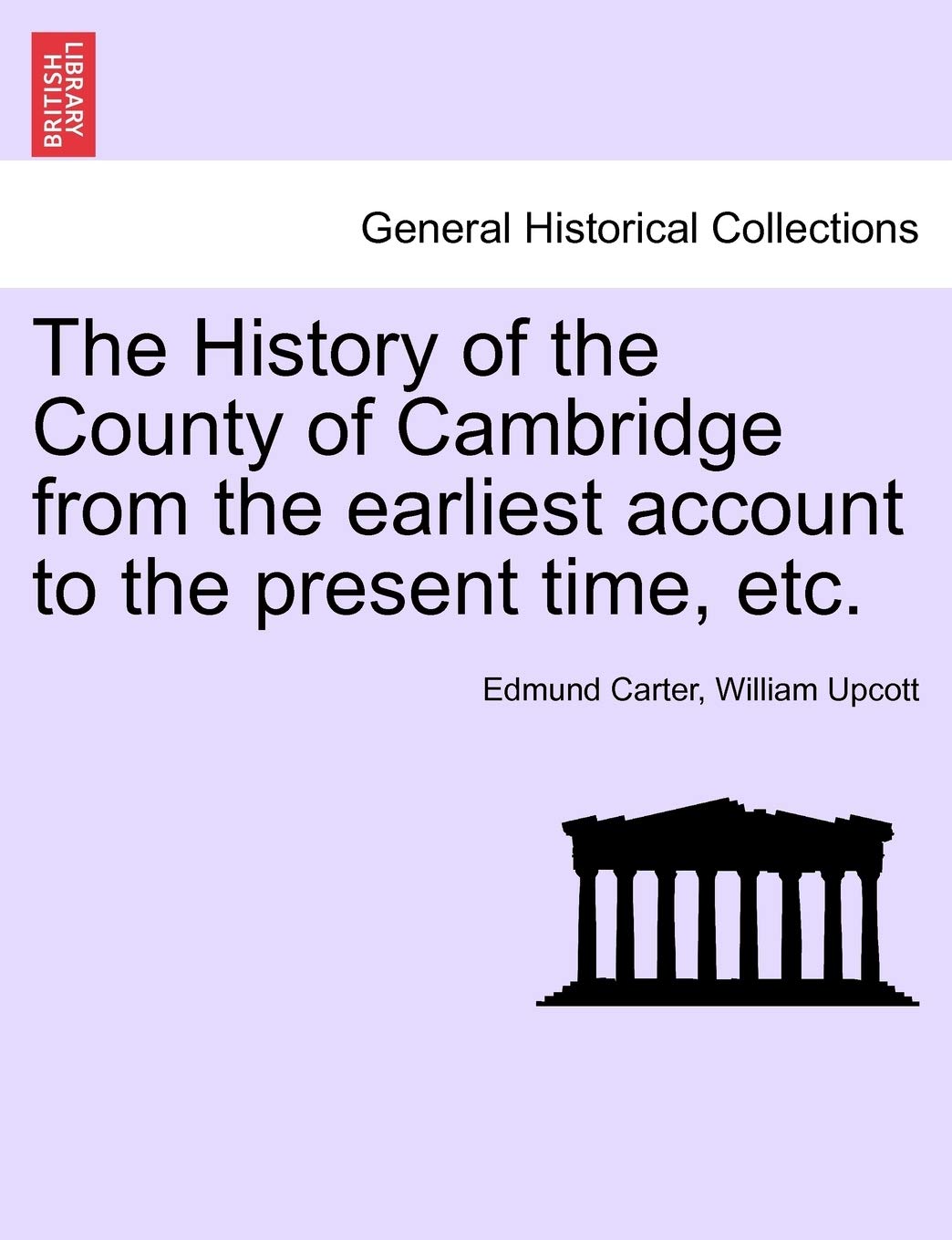 The History of the County of Cambridge from the Earliest Account to the Present Time, Etc. Politics & History