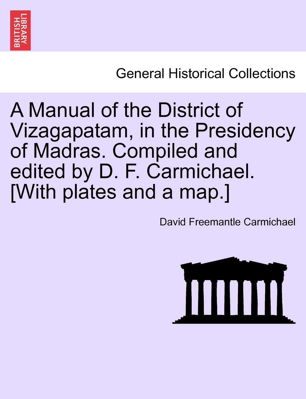 A Manual of the District of Vizagapatam, in the Presidency of Madras. Compiled and Edited by D. F. Carmichael. Politics & History