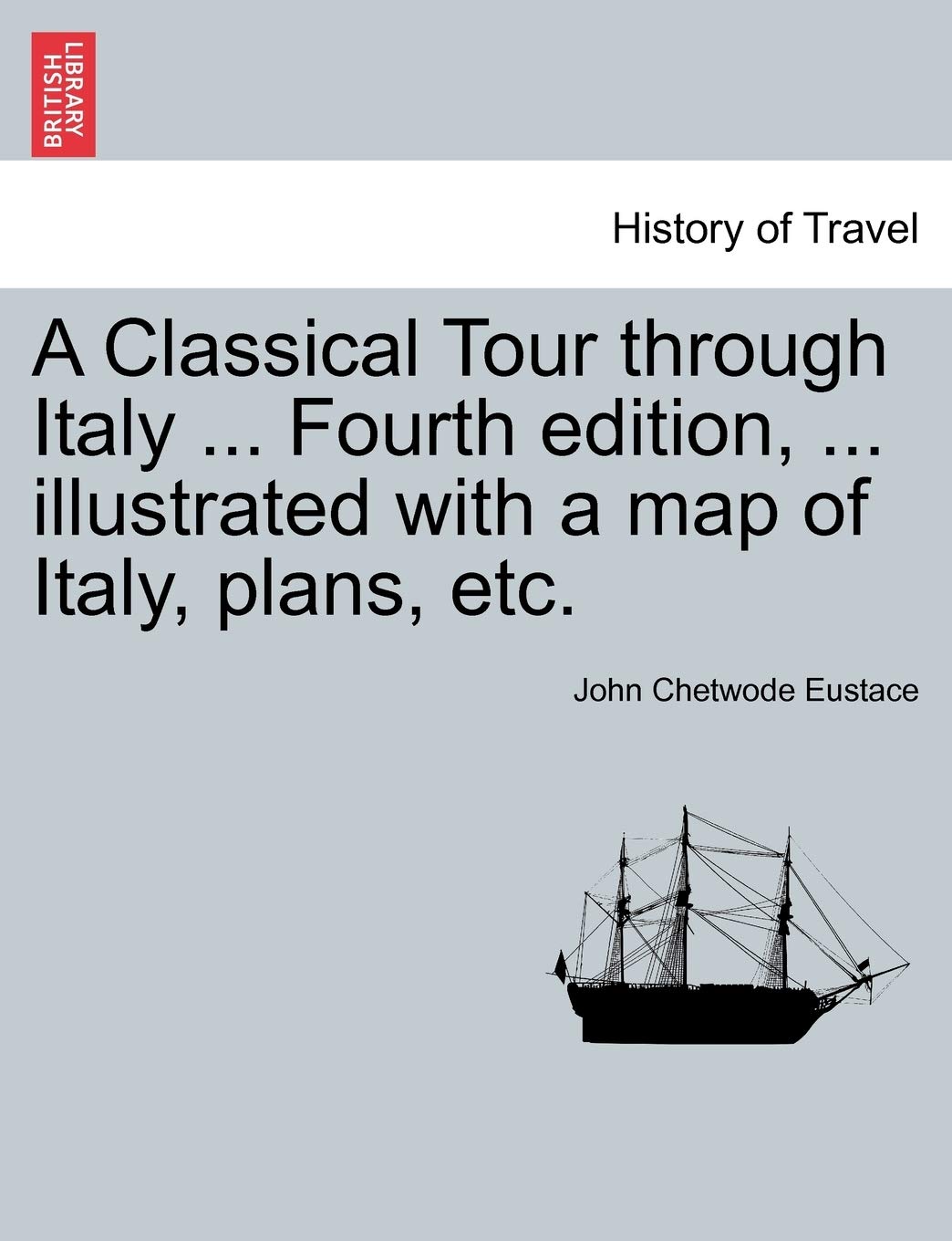A Classical Tour through Italy ... Sixth edition, ... illustrated with a map of Italy, plans, etc. Vol. I. Contemporary literature