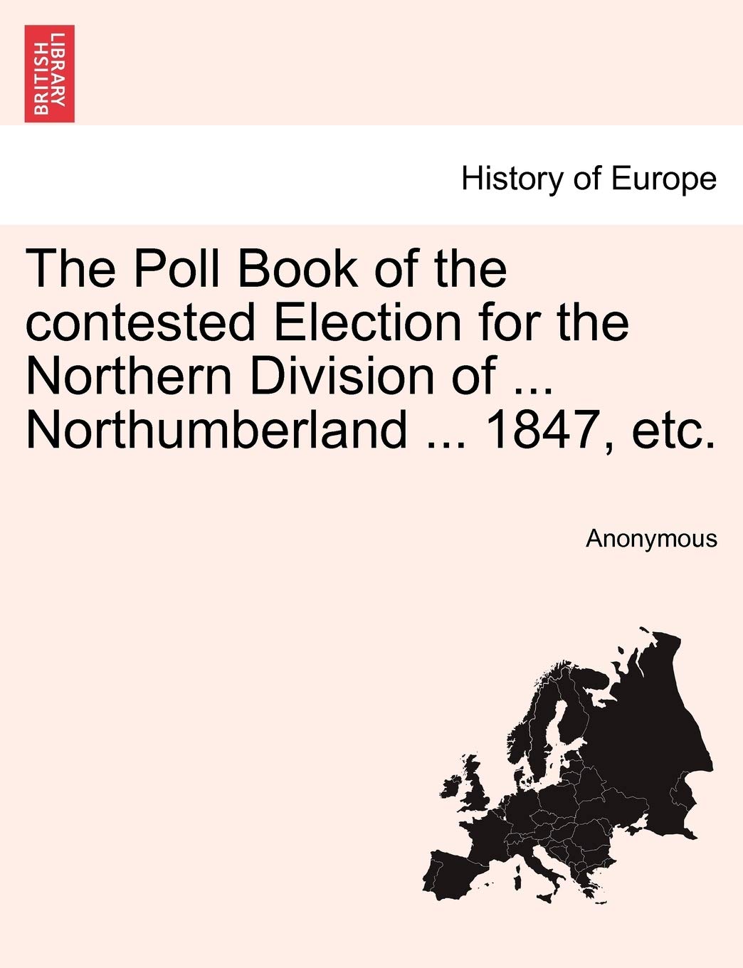 The Poll Book of the Contested Election for the Northern Division of ... Northumberland ... 1847, Etc. Politics & History