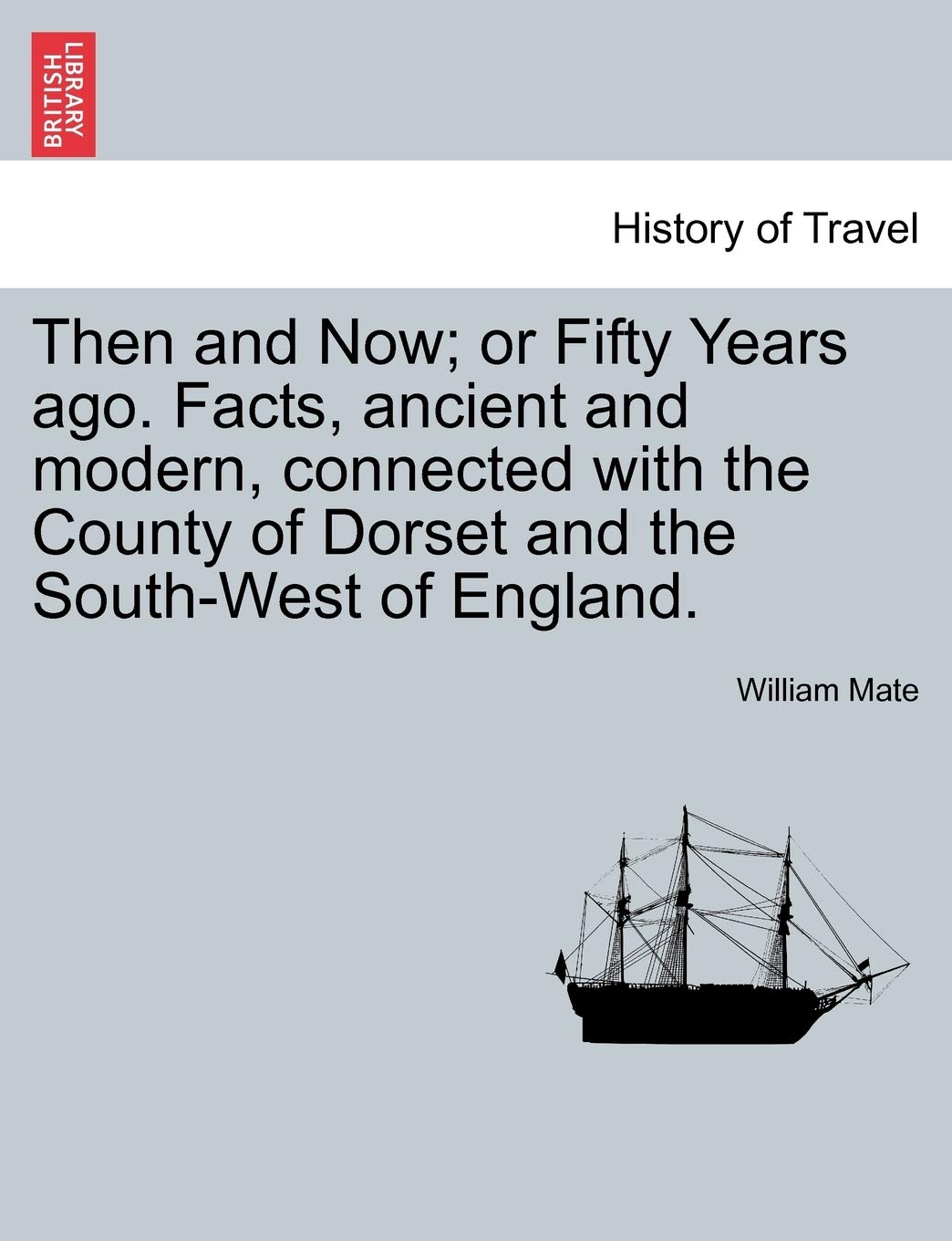 Then and Now; Or Fifty Years Ago. Facts, Ancient and Modern, Connected with the County of Dorset and the South-West of England. Contemporary literature Books