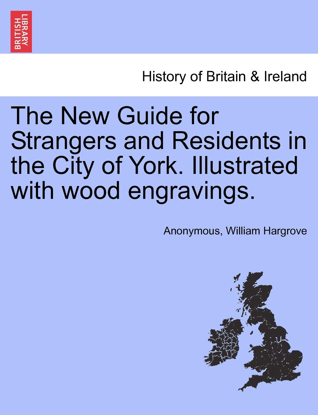 The New Guide for Strangers and Residents in the City of York. Illustrated with Wood Engravings. Politics & History