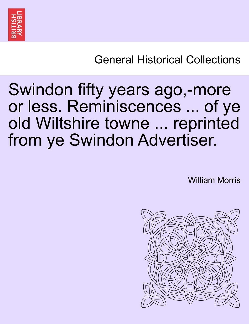 Swindon fifty years ago, -more or less. Reminiscences ... of ye old Wiltshire towne ... reprinted from ye Swindon Advertiser. Contemporary literature