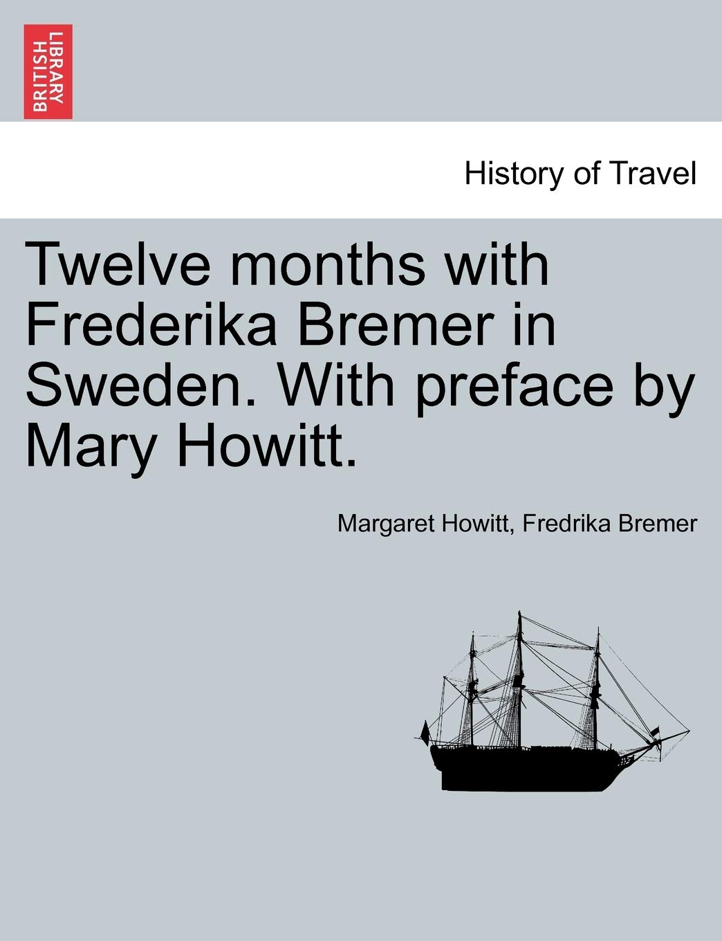 Twelve Months with Frederika Bremer in Sweden. with Preface by Mary Howitt. Vol. I Contemporary literature