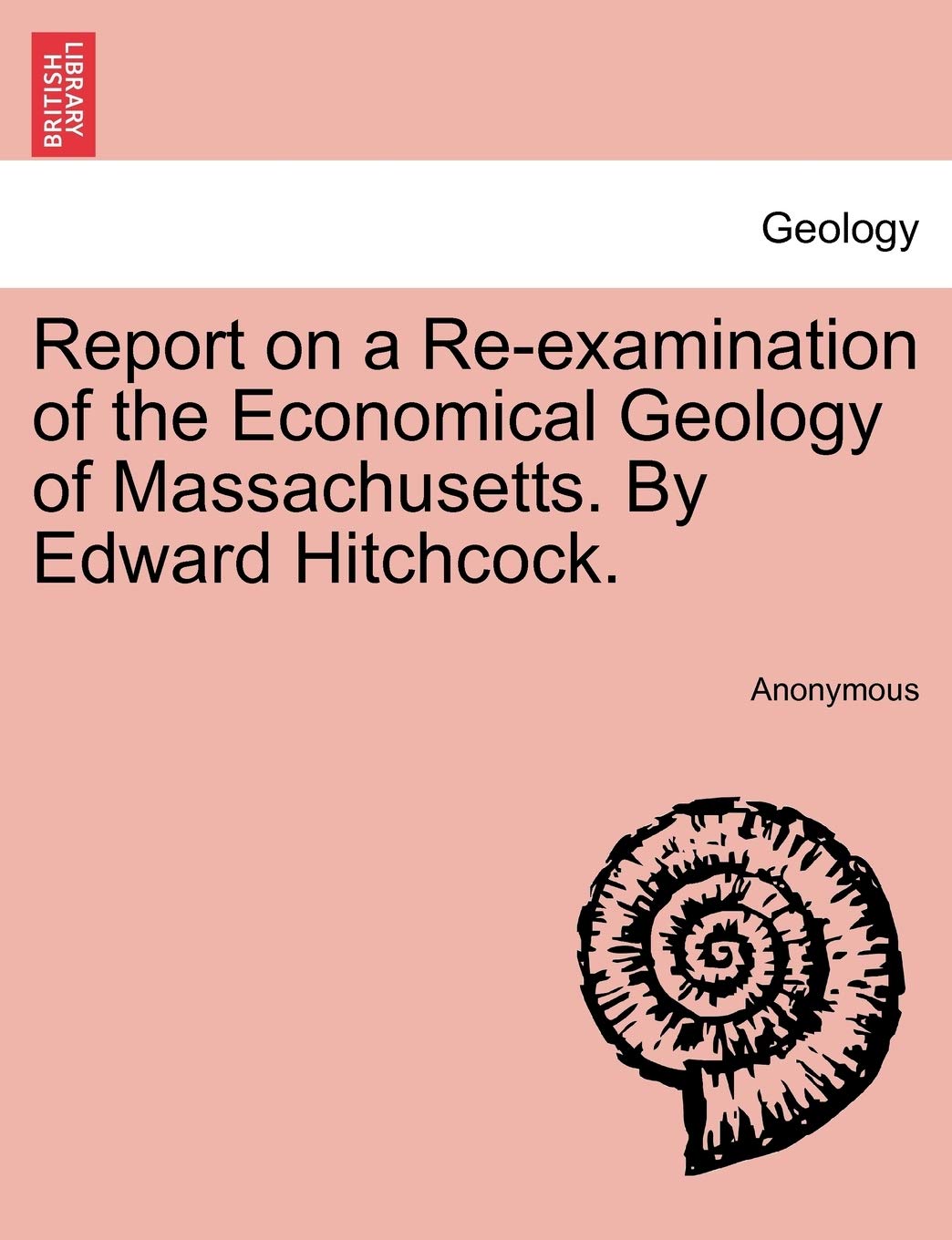 Report on a Re-Examination of the Economical Geology of Massachusetts. by Edward Hitchcock. Geology & Geography