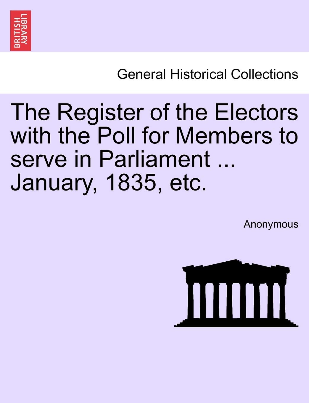 The Register of the Electors with the Poll for Members to Serve in Parliament ... January, 1835, Etc. Politics & History