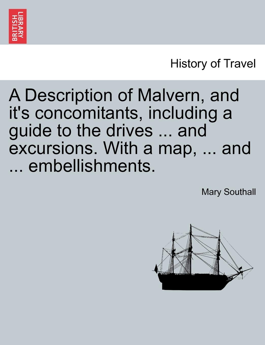 A Description of Malvern, and It's Concomitants, Including a Guide to the Drives ... and Excursions. with a Map, ... and ... Embellishments. Contemporary literature